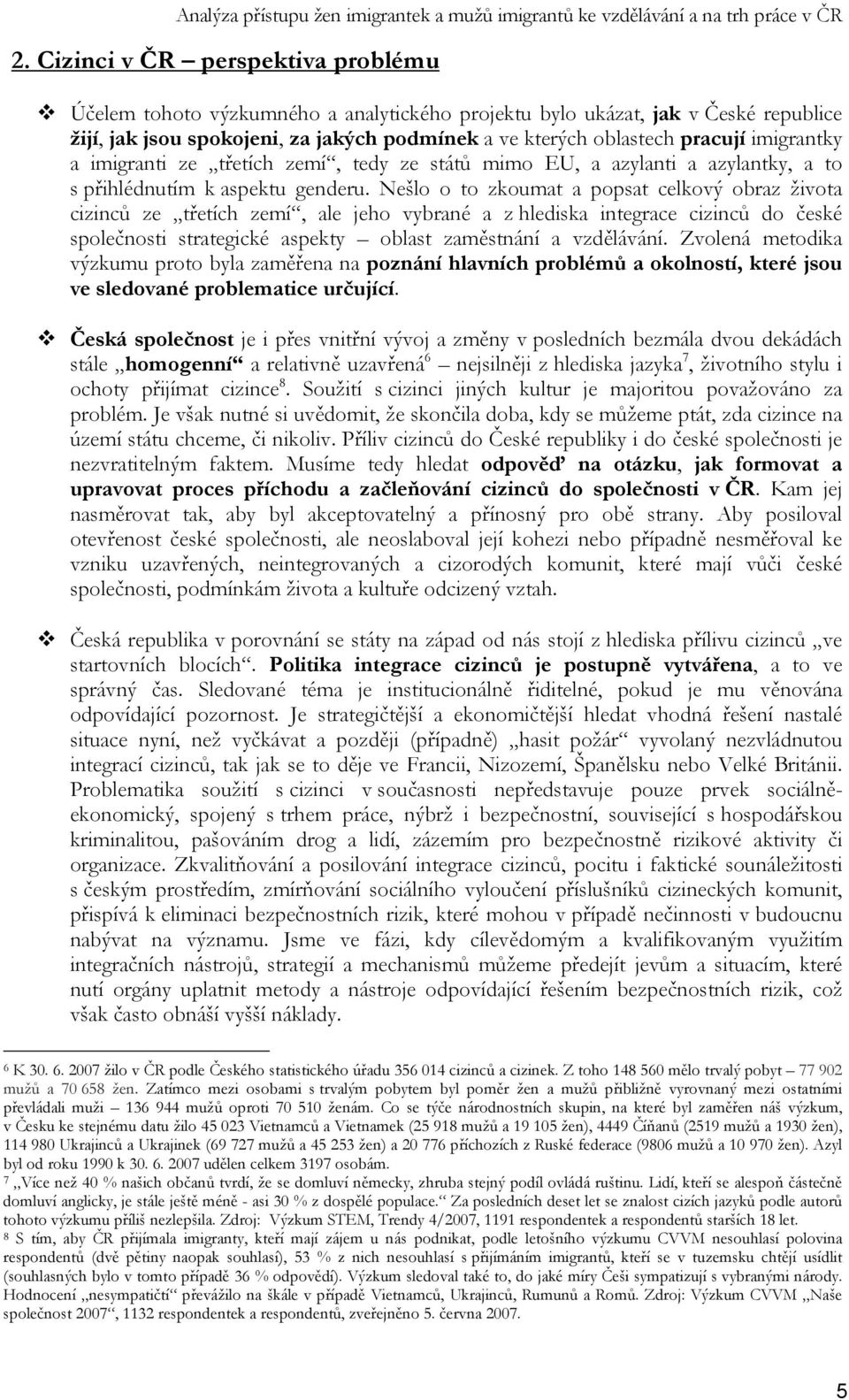 Nešlo o to zkoumat a popsat celkový obraz života cizinců ze třetích zemí, ale jeho vybrané a z hlediska integrace cizinců do české společnosti strategické aspekty oblast zaměstnání a vzdělávání.