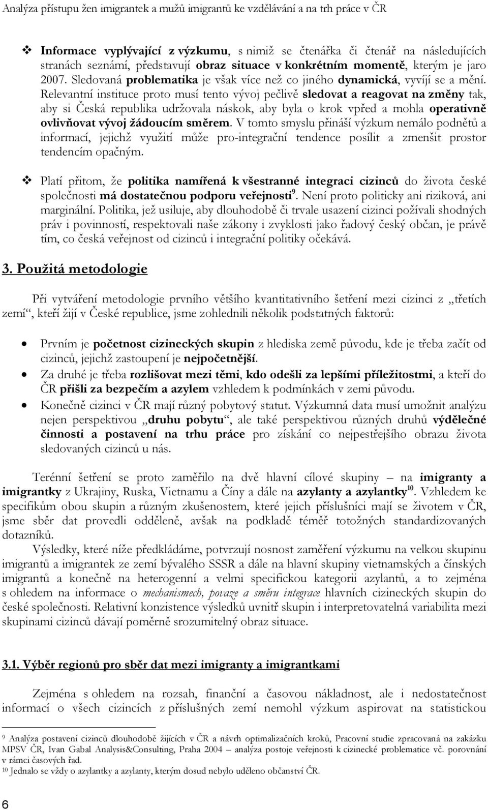 Relevantní instituce proto musí tento vývoj pečlivě sledovat a reagovat na změny tak, aby si Česká republika udržovala náskok, aby byla o krok vpřed a mohla operativně ovlivňovat vývoj žádoucím