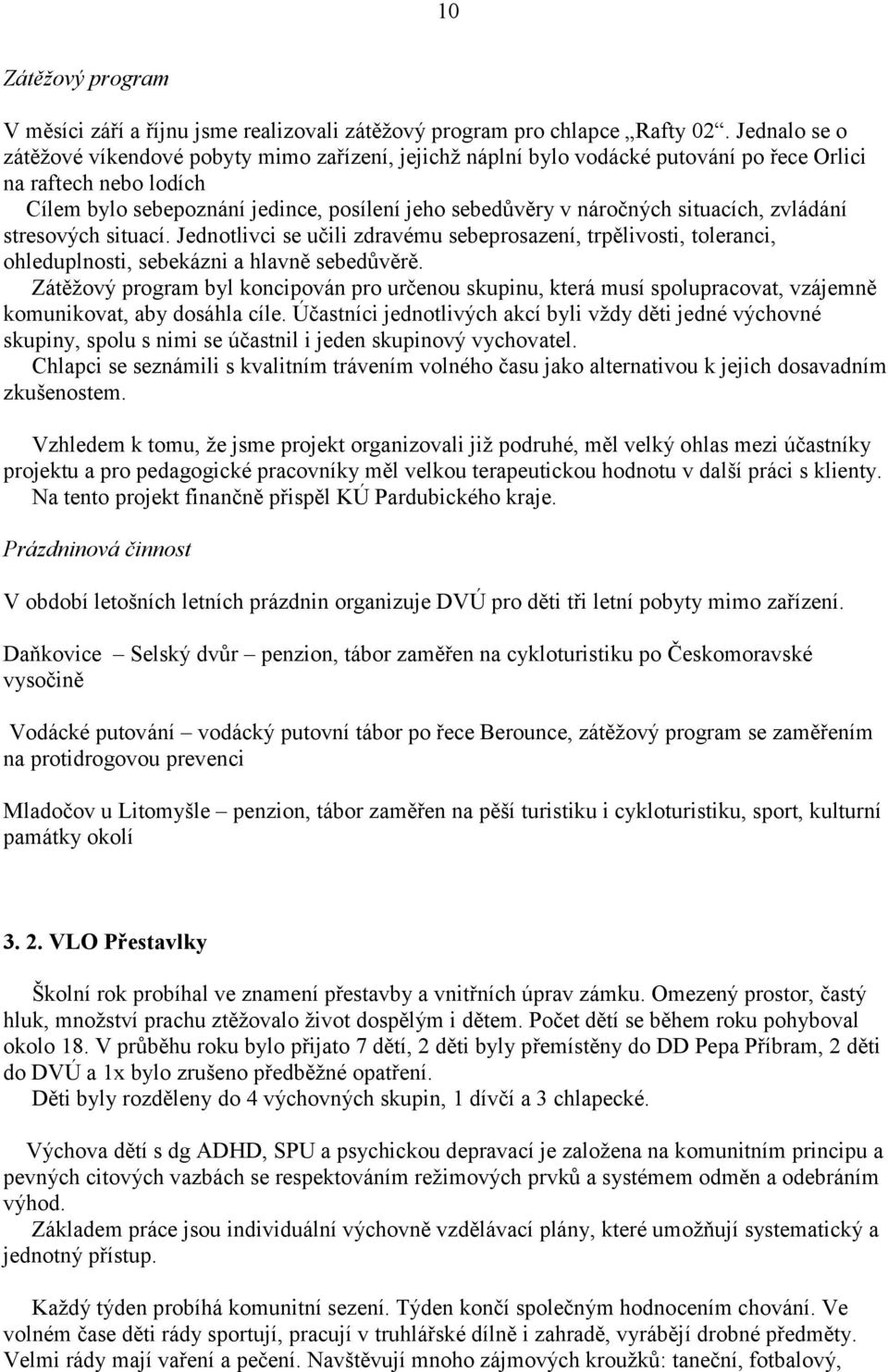 situacích, zvládání stresových situací. Jednotlivci se učili zdravému sebeprosazení, trpělivosti, toleranci, ohleduplnosti, sebekázni a hlavně sebedůvěrě.