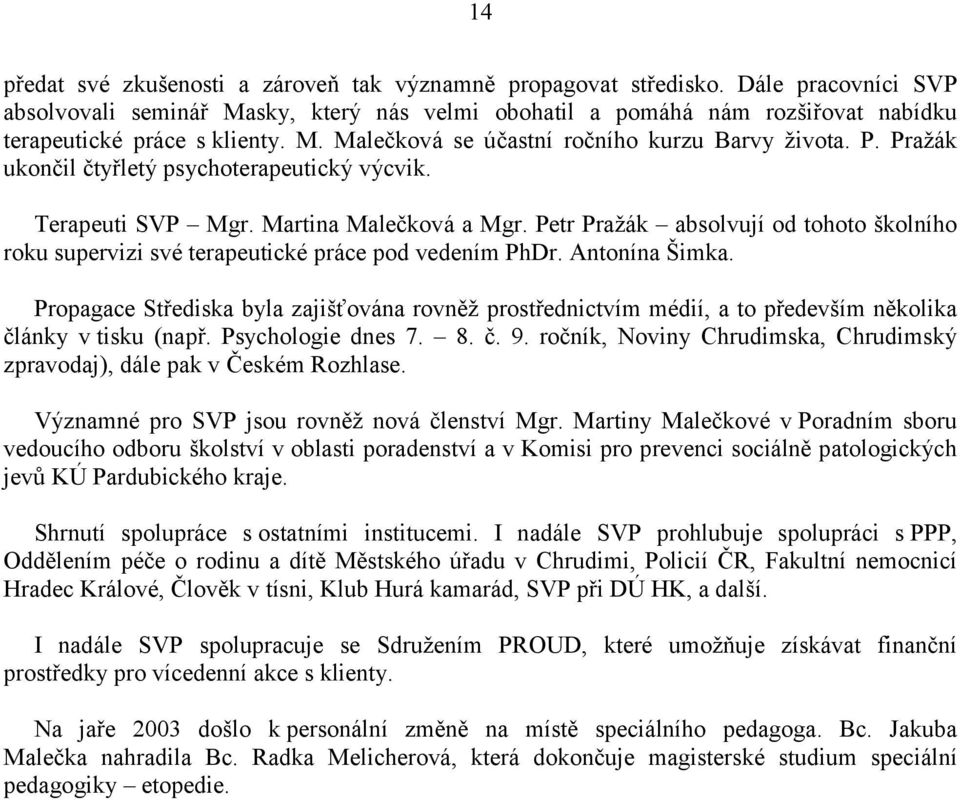 Pražák ukončil čtyřletý psychoterapeutický výcvik. Terapeuti SVP Mgr. Martina Malečková a Mgr. Petr Pražák absolvují od tohoto školního roku supervizi své terapeutické práce pod vedením PhDr.