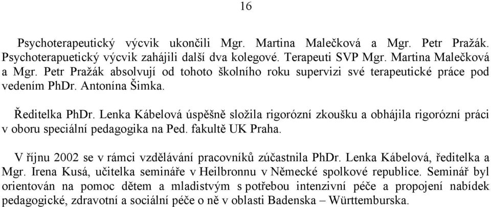 V říjnu 2002 se v rámci vzdělávání pracovníků zúčastnila PhDr. Lenka Kábelová, ředitelka a Mgr. Irena Kusá, učitelka semináře v Heilbronnu v Německé spolkové republice.