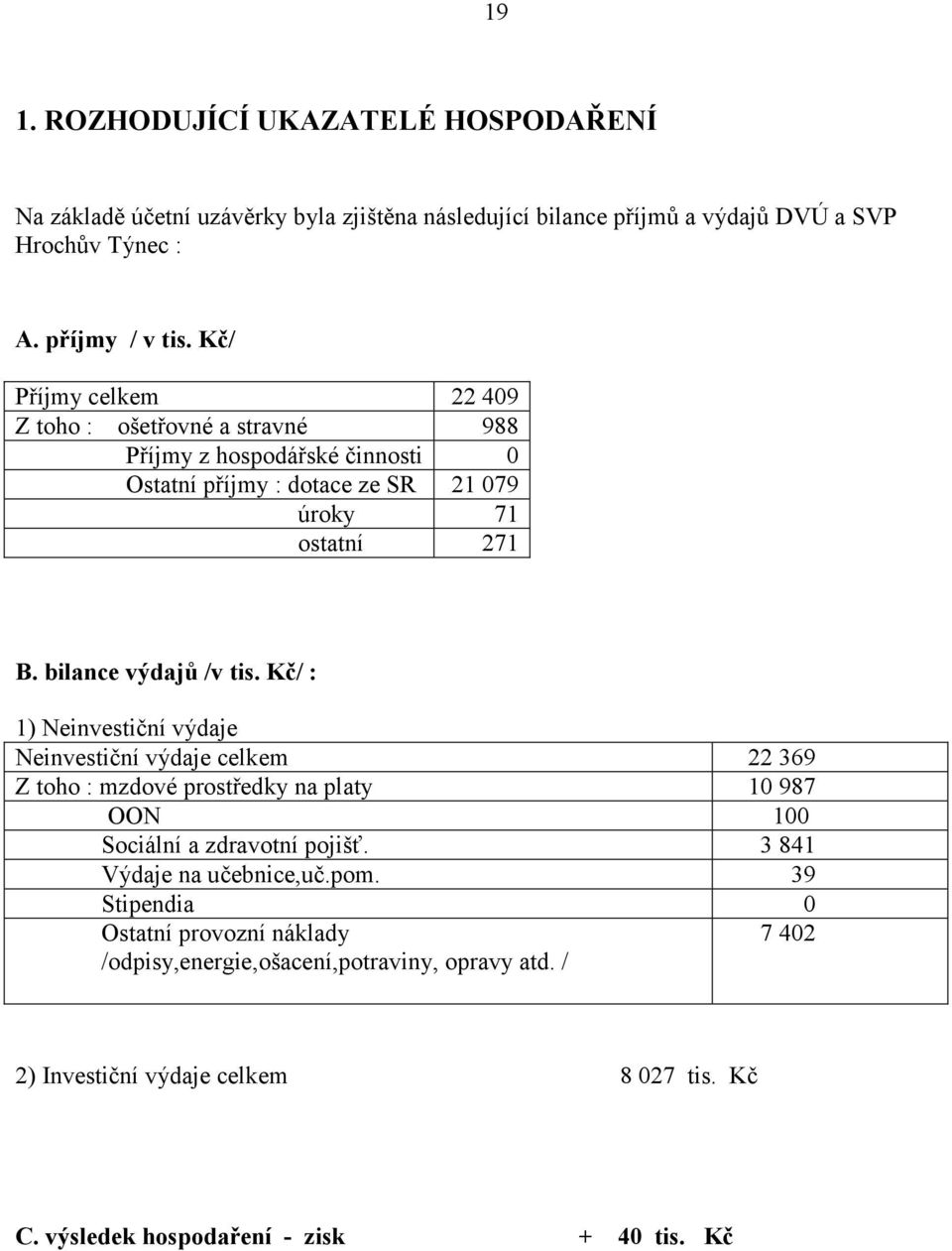 Kč/ : 1) Neinvestiční výdaje Neinvestiční výdaje celkem 22 369 Z toho : mzdové prostředky na platy 10 987 OON 100 Sociální a zdravotní pojišť. 3 841 Výdaje na učebnice,uč.