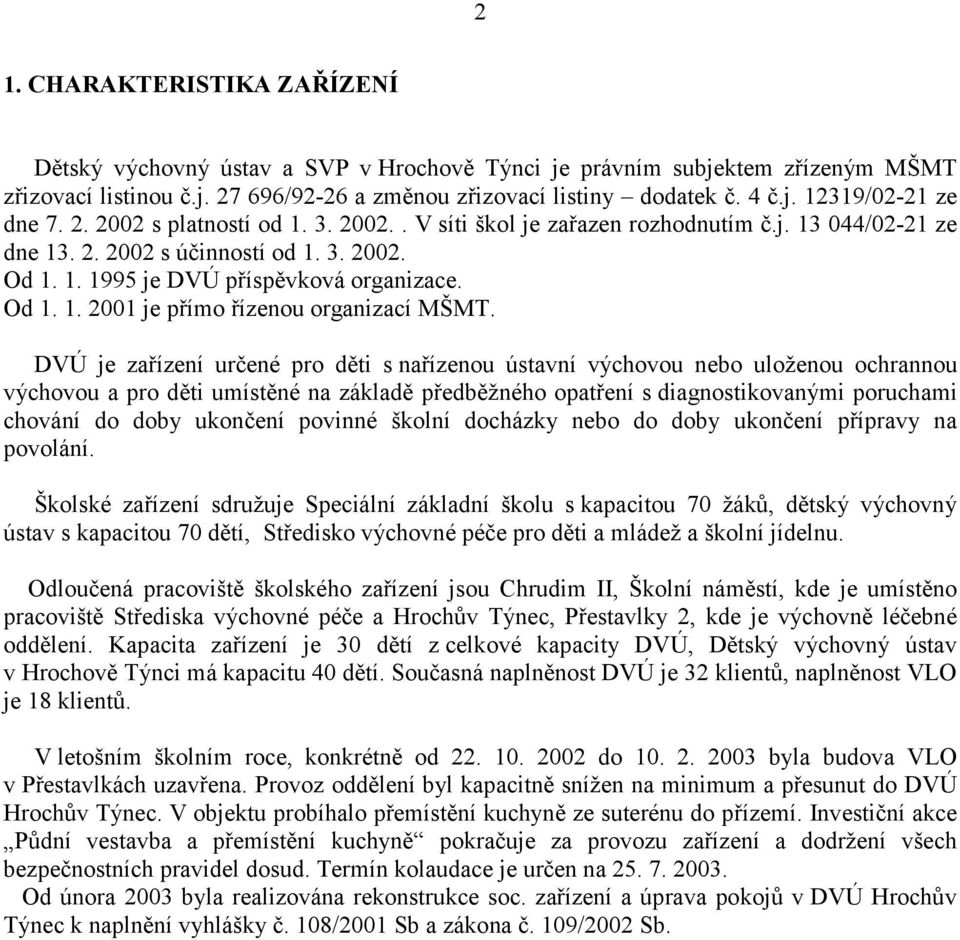 DVÚ je zařízení určené pro děti s nařízenou ústavní výchovou nebo uloženou ochrannou výchovou a pro děti umístěné na základě předběžného opatření s diagnostikovanými poruchami chování do doby