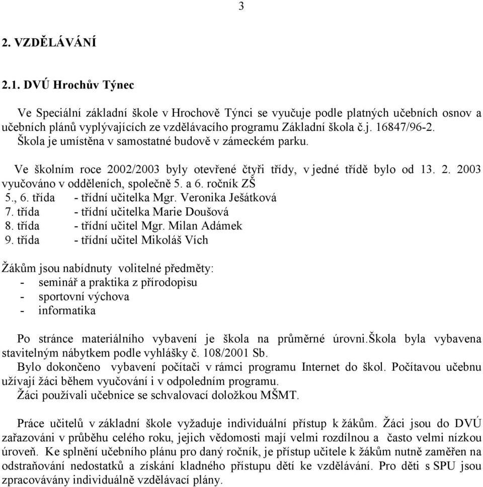 třída - třídní učitelka Mgr. Veronika Ješátková 7. třída - třídní učitelka Marie Doušová 8. třída - třídní učitel Mgr. Milan Adámek 9.