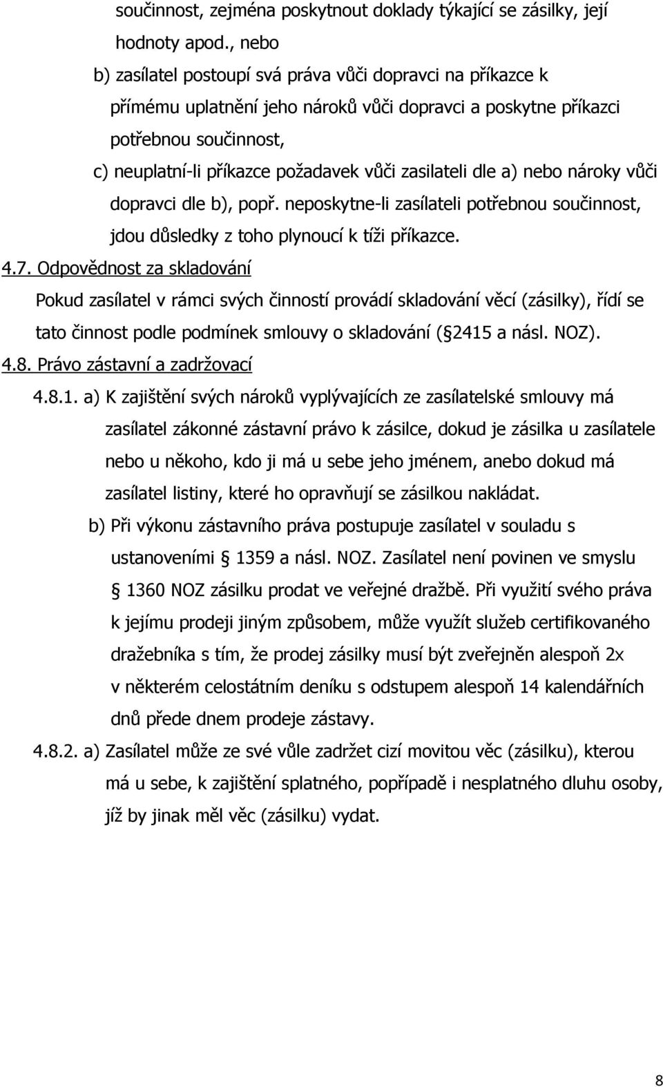 zasilateli dle a) nebo nároky vůči dopravci dle b), popř. neposkytne-li zasílateli potřebnou součinnost, jdou důsledky z toho plynoucí k tíži příkazce. 4.7.