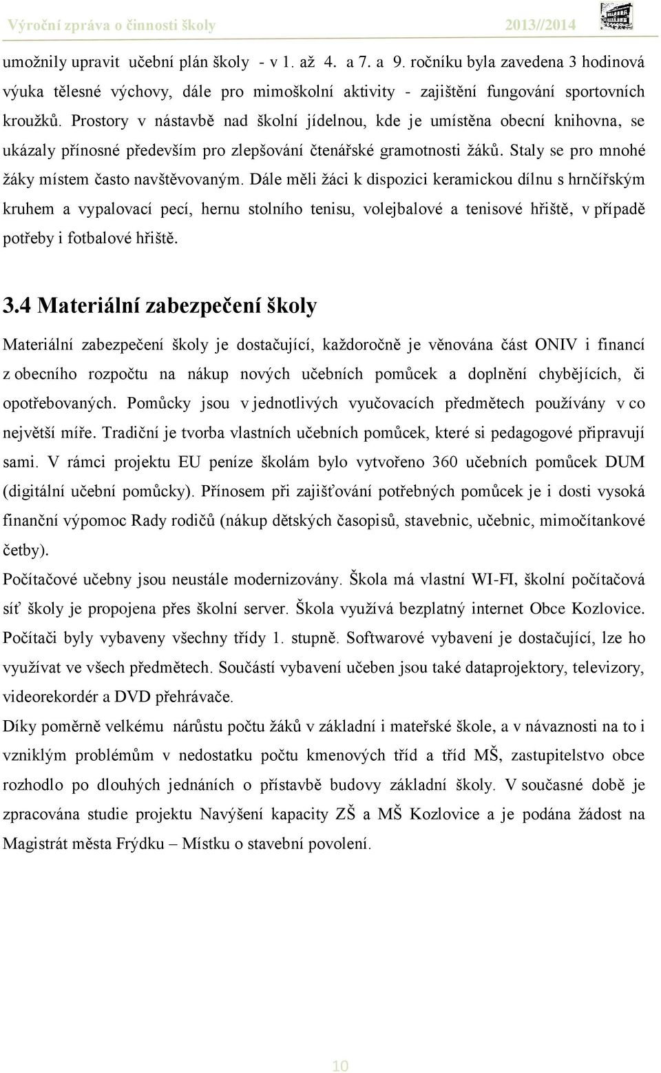 Dále měli ţáci k dispozici keramickou dílnu s hrnčířským kruhem a vypalovací pecí, hernu stolního tenisu, volejbalové a tenisové hřiště, v případě potřeby i fotbalové hřiště. 3.