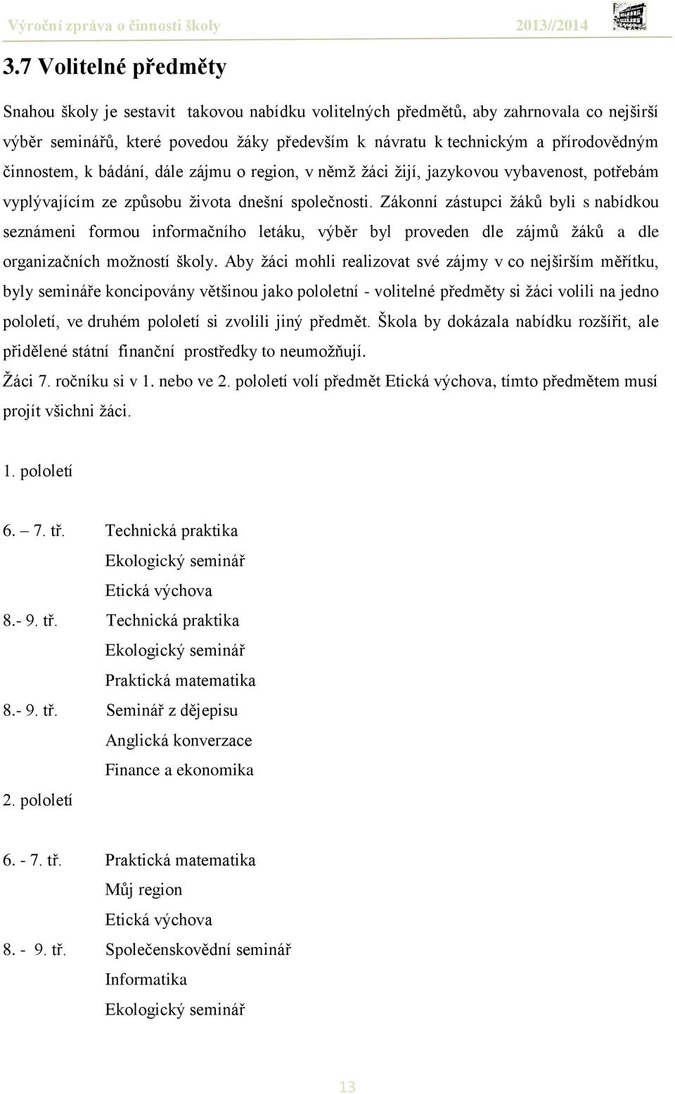 Zákonní zástupci ţáků byli s nabídkou seznámeni formou informačního letáku, výběr byl proveden dle zájmů ţáků a dle organizačních moţností školy.