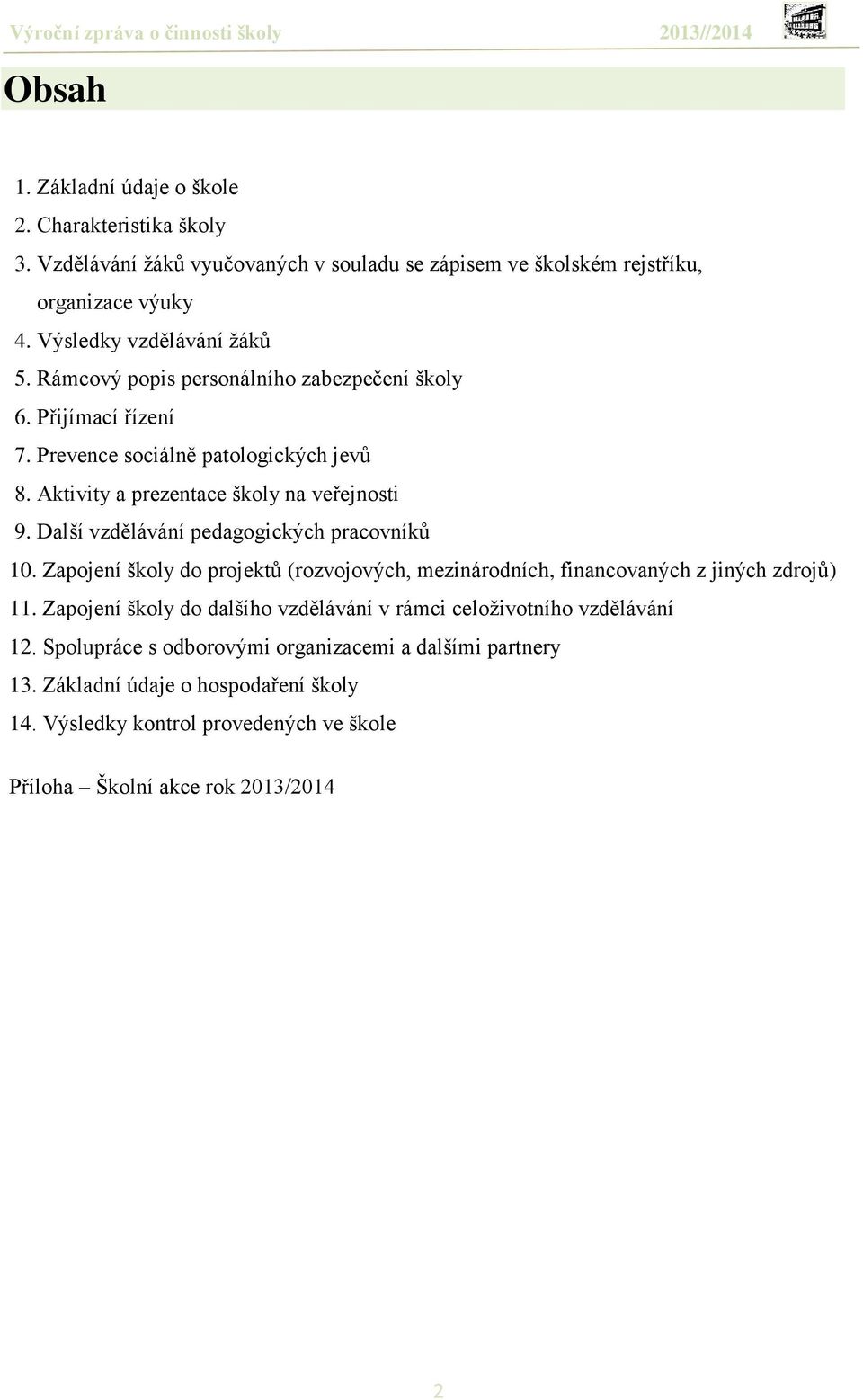 Další vzdělávání pedagogických pracovníků 10. Zapojení školy do projektů (rozvojových, mezinárodních, financovaných z jiných zdrojů) 11.