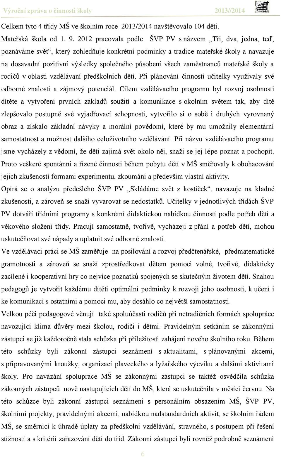 všech zaměstnanců mateřské školy a rodičů v oblasti vzdělávaní předškolních dětí. Při plánování činností učitelky vyuţívaly své odborné znalosti a zájmový potenciál.