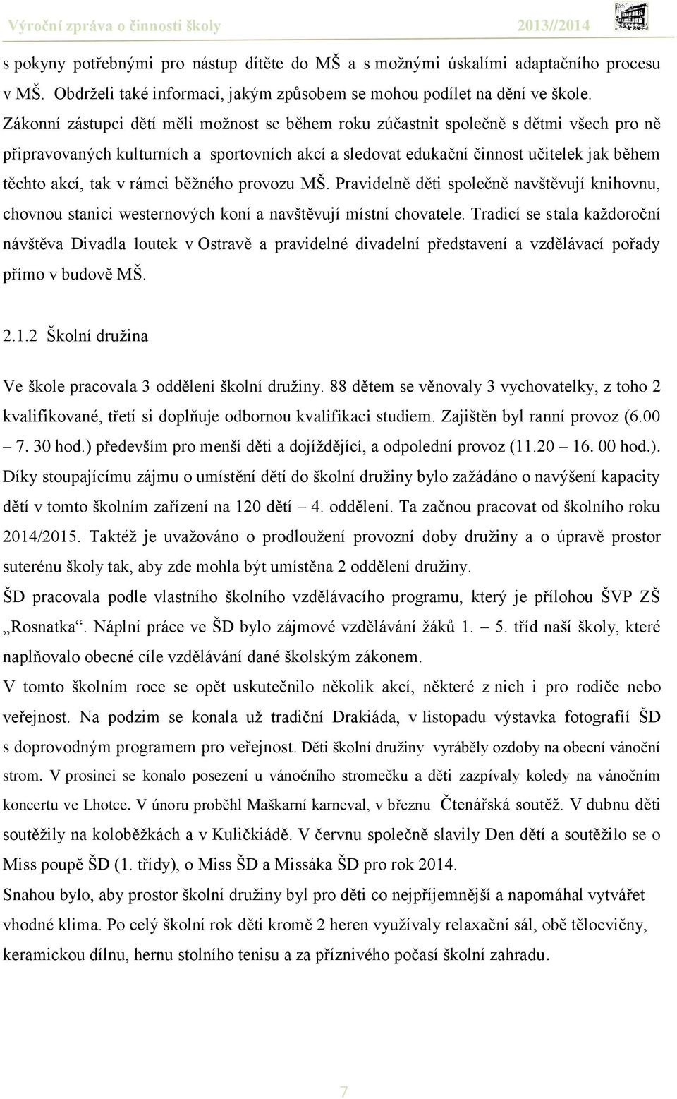 rámci běţného provozu MŠ. Pravidelně děti společně navštěvují knihovnu, chovnou stanici westernových koní a navštěvují místní chovatele.