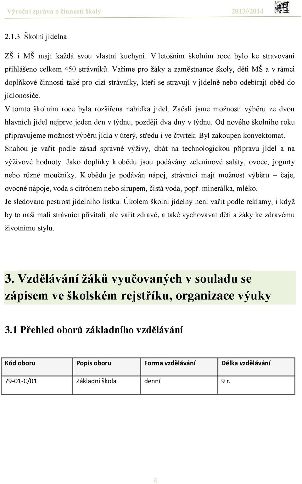 V tomto školním roce byla rozšířena nabídka jídel. Začali jsme moţností výběru ze dvou hlavních jídel nejprve jeden den v týdnu, později dva dny v týdnu.