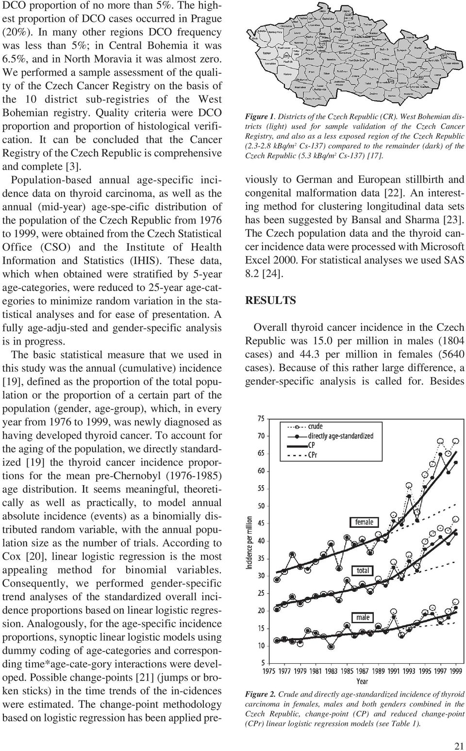 Quality criteria were DCO proportion and proportion of histological verifi cation. It can be concluded that the Cancer Registry of the Czech Republic is comprehensive and complete [3].