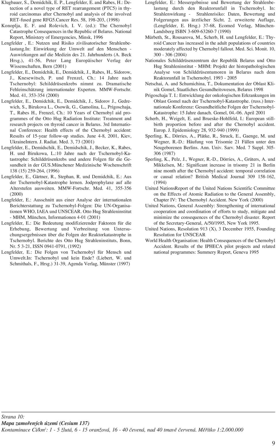 and Rolevich, I. V. (ed.): The Chernobyl Catastrophe Consequences in the Republic of Belarus. National Report, Ministery of Emergencies, Minsk, 1996 Lengfelder, E.