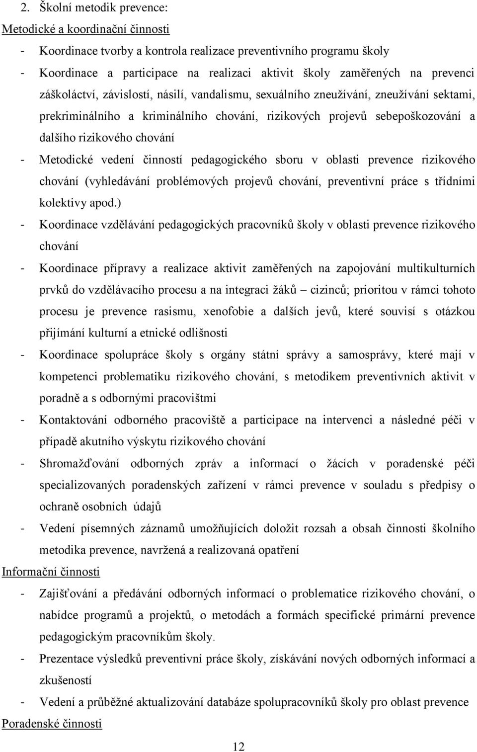 chování - Metodické vedení činností pedagogického sboru v oblasti prevence rizikového chování (vyhledávání problémových projevů chování, preventivní práce s třídními kolektivy apod.