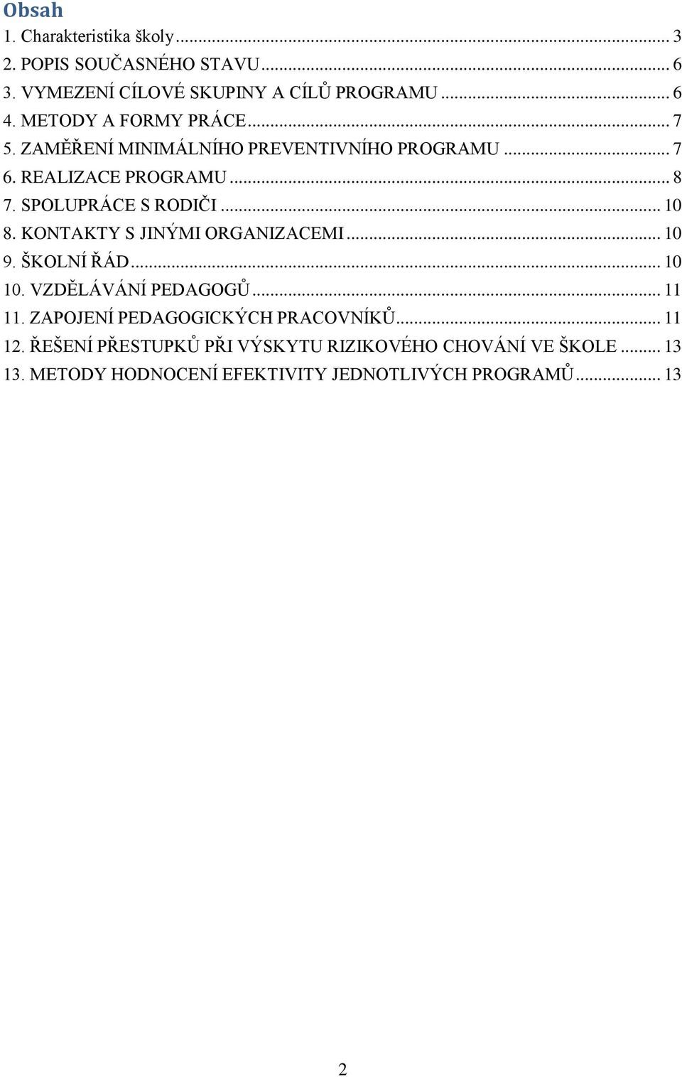 .. 10 8. KONTAKTY S JINÝMI ORGANIZACEMI... 10 9. ŠKOLNÍ ŘÁD... 10 10. VZDĚLÁVÁNÍ PEDAGOGŮ... 11 11.