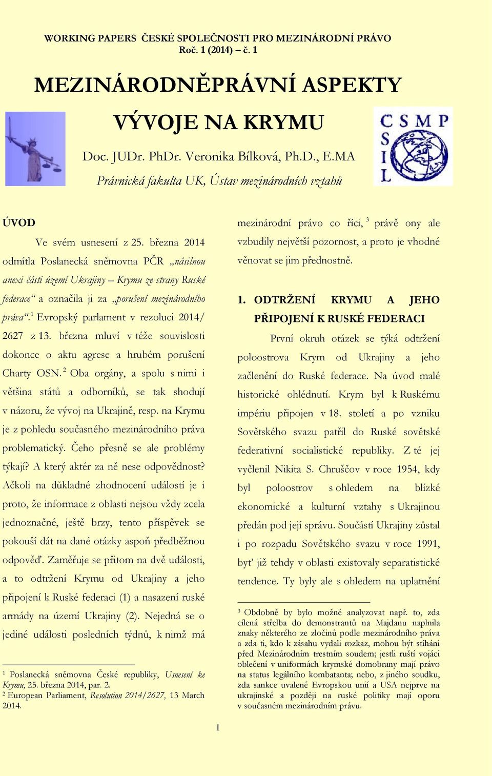 1 Evropský parlament v rezoluci 2014/ 2627 z 13. března mluví v téže souvislosti dokonce o aktu agrese a hrubém porušení Charty OSN.