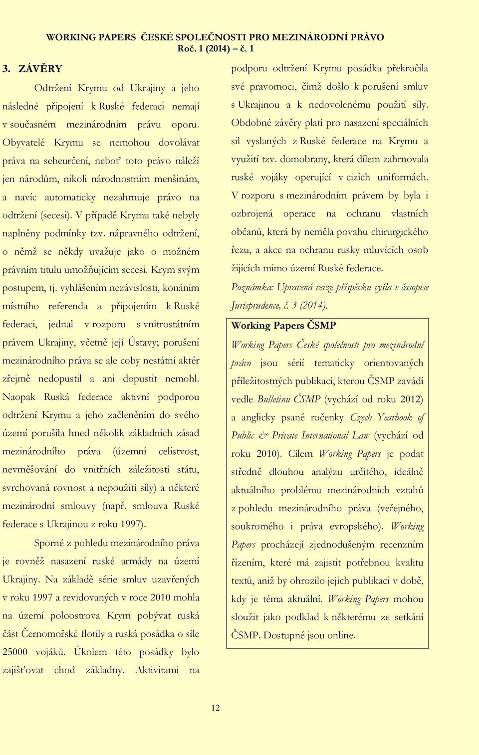 V případě Krymu také nebyly naplněny podmínky tzv. nápravného odtržení, o němž se někdy uvažuje jako o možném právním titulu umožňujícím secesi. Krym svým postupem, tj.