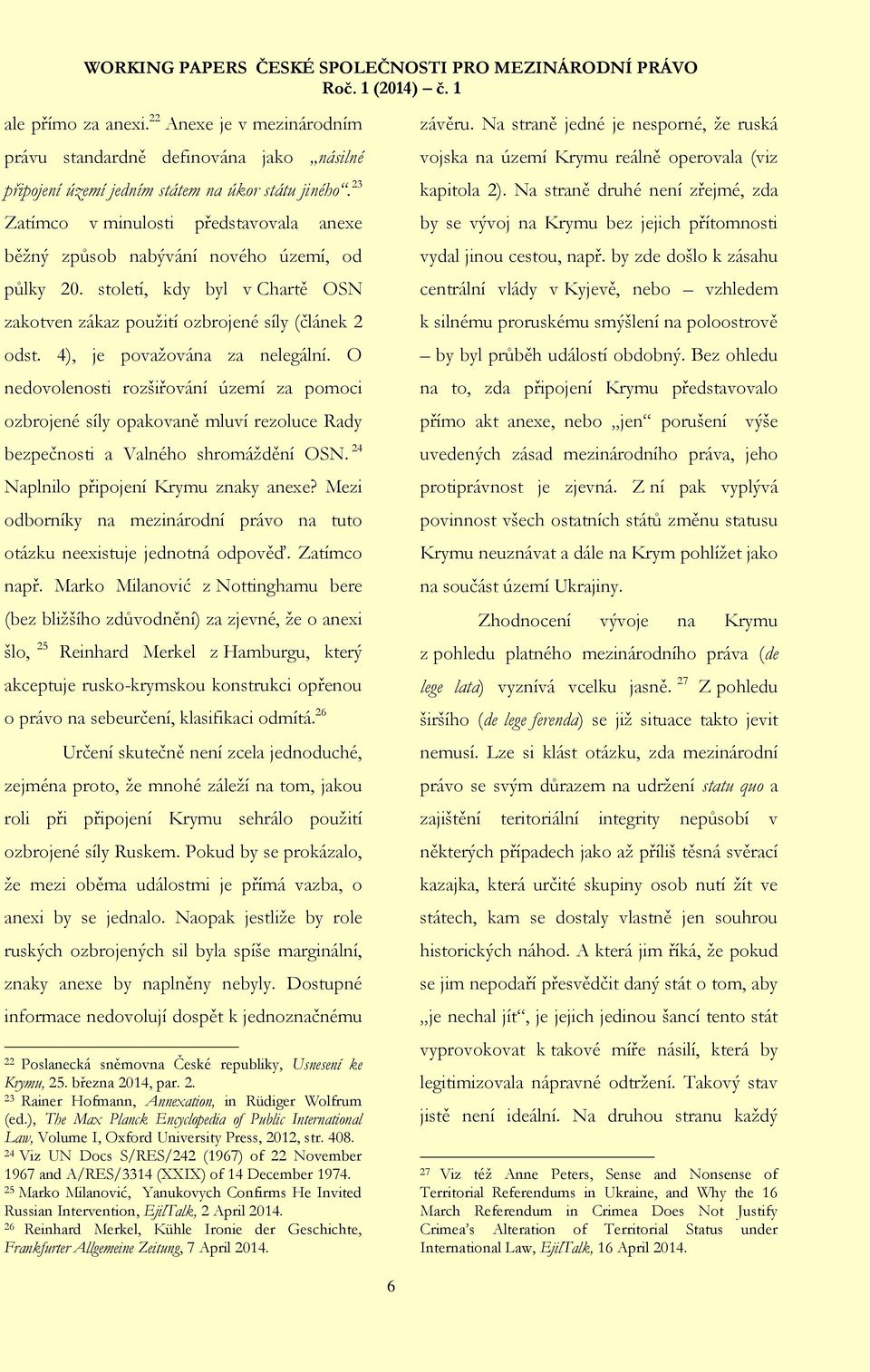 4), je považována za nelegální. O nedovolenosti rozšiřování území za pomoci ozbrojené síly opakovaně mluví rezoluce Rady bezpečnosti a Valného shromáždění OSN. 24 Naplnilo připojení Krymu znaky anexe?