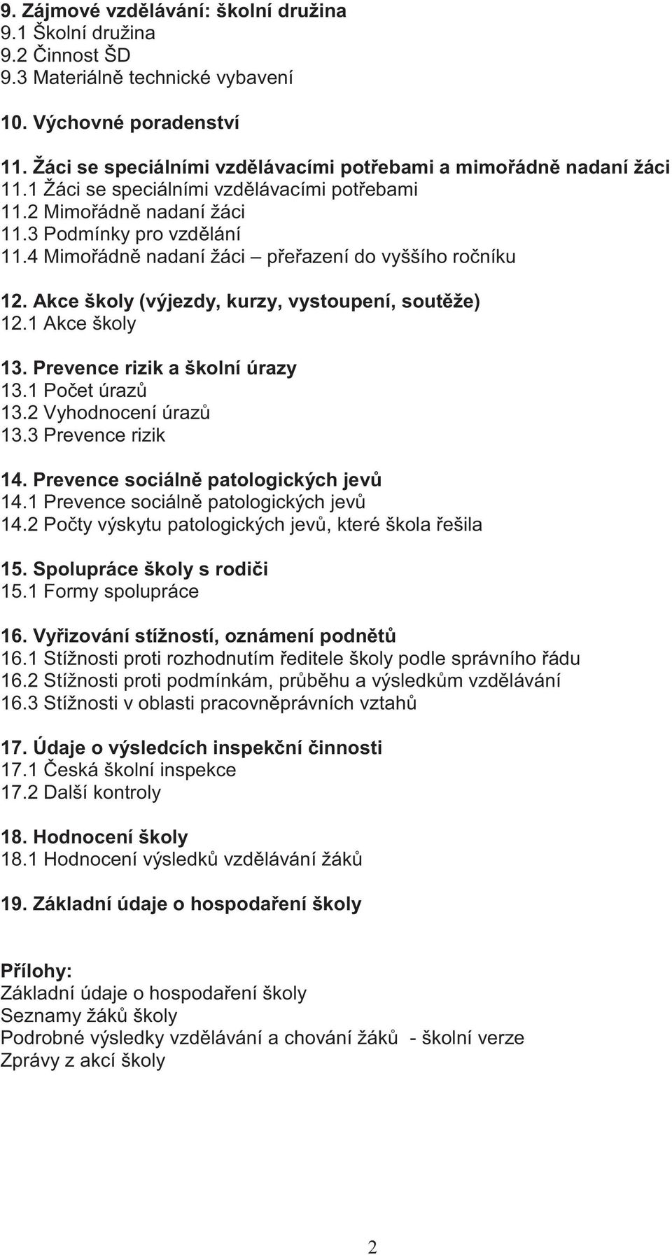 4 Mimořádně nadaní žáci přeřazení do vyššího ročníku 12. Akce školy (výjezdy, kurzy, vystoupení, soutěže) 12.1 Akce školy 13. Prevence rizik a školní úrazy 13.1 Počet úrazů 13.2 Vyhodnocení úrazů 13.