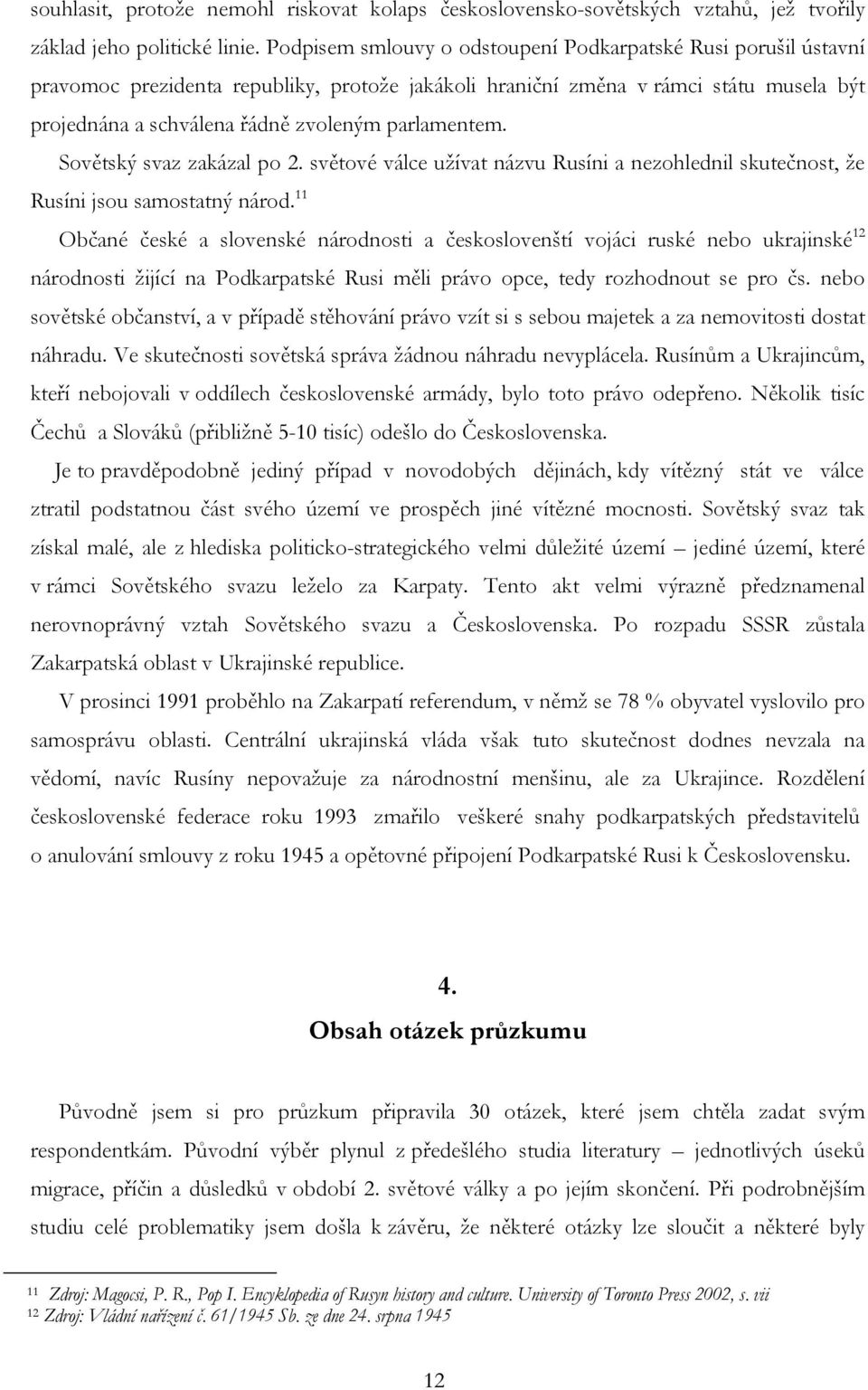 parlamentem. Sovětský svaz zakázal po 2. světové válce užívat názvu Rusíni a nezohlednil skutečnost, že Rusíni jsou samostatný národ.