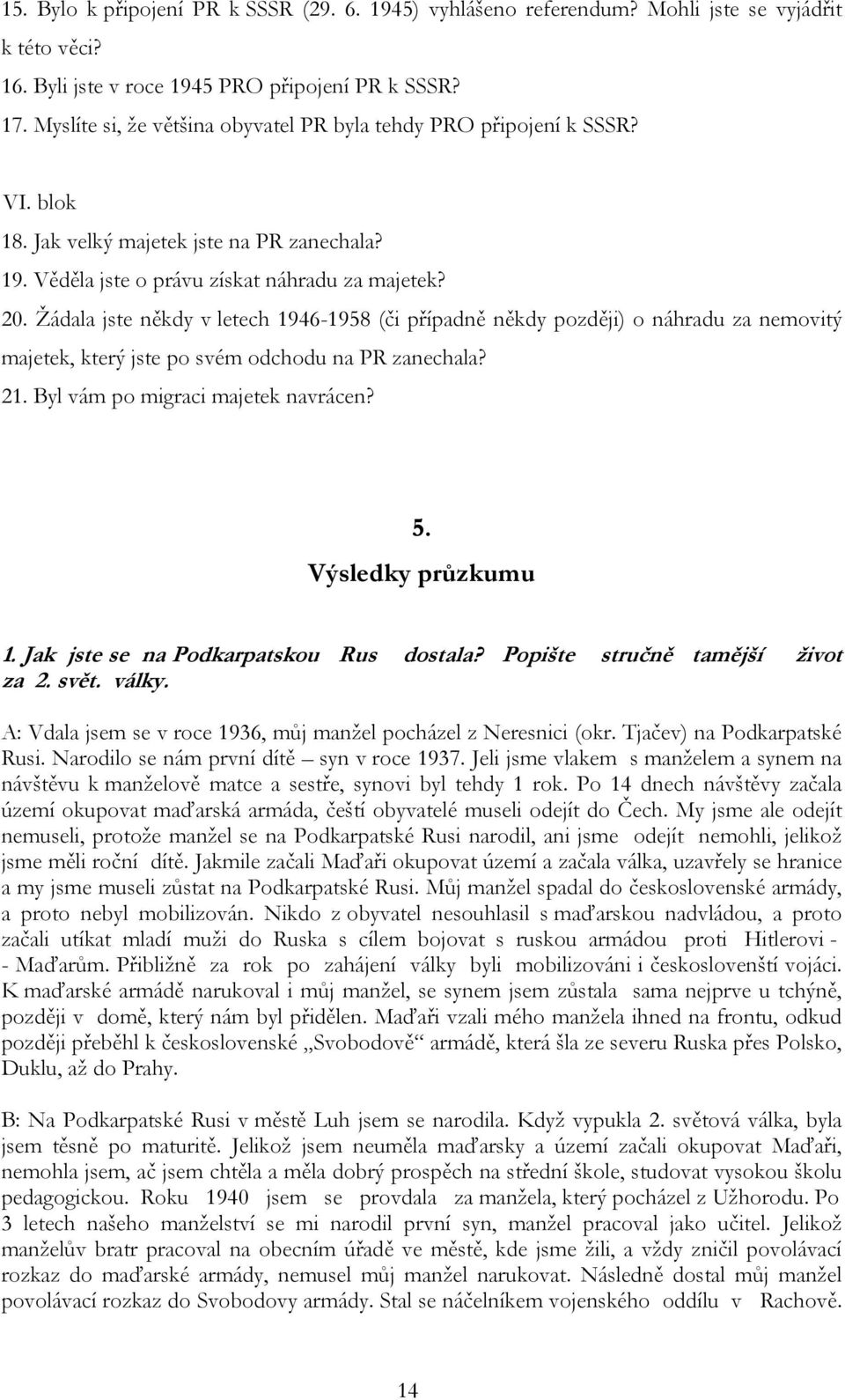 Žádala jste někdy v letech 1946-1958 (či případně někdy později) o náhradu za nemovitý majetek, který jste po svém odchodu na PR zanechala? 21. Byl vám po migraci majetek navrácen? 5.