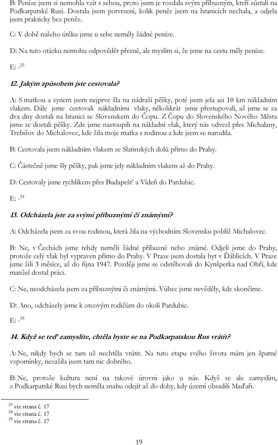 D: Na tuto otázku nemohu odpovědět přesně, ale myslím si, že jsme na cestu měly peníze. E: - 23 12. Jakým způsobem jste cestovala?