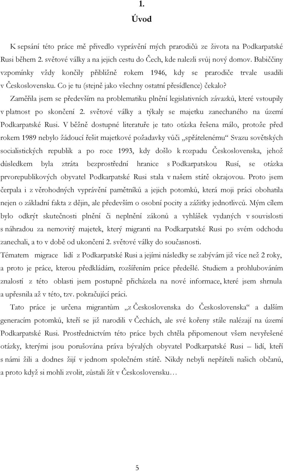 Zaměřila jsem se především na problematiku plnění legislativních závazků, které vstoupily v platnost po skončení 2. světové války a týkaly se majetku zanechaného na území Podkarpatské Rusi.