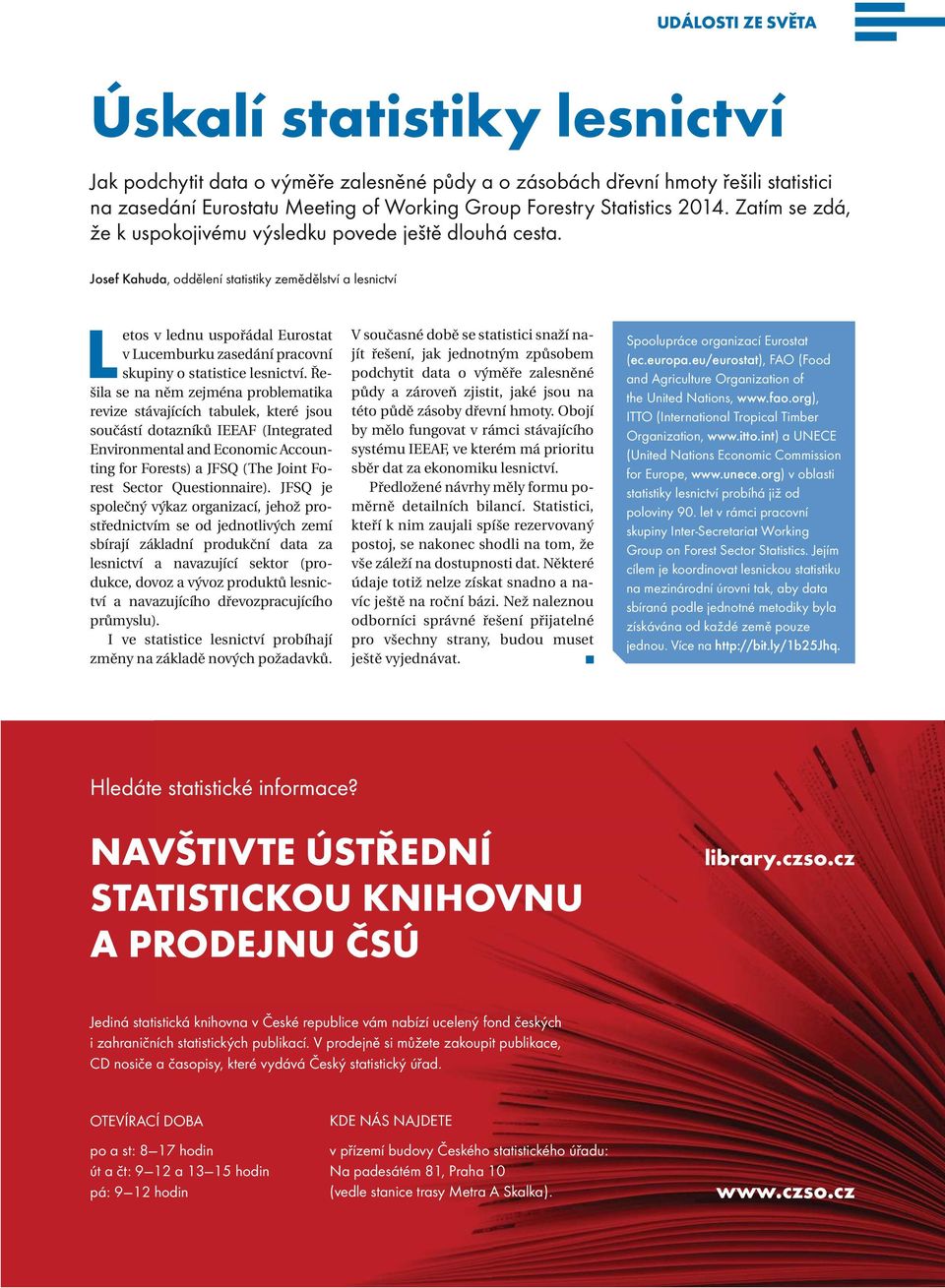 Josef Kahuda, oddělení statistiky zemědělství a lesnictví Letos v lednu uspořádal Eurostat v Lucemburku zasedání pracovní skupiny o statistice lesnictví.