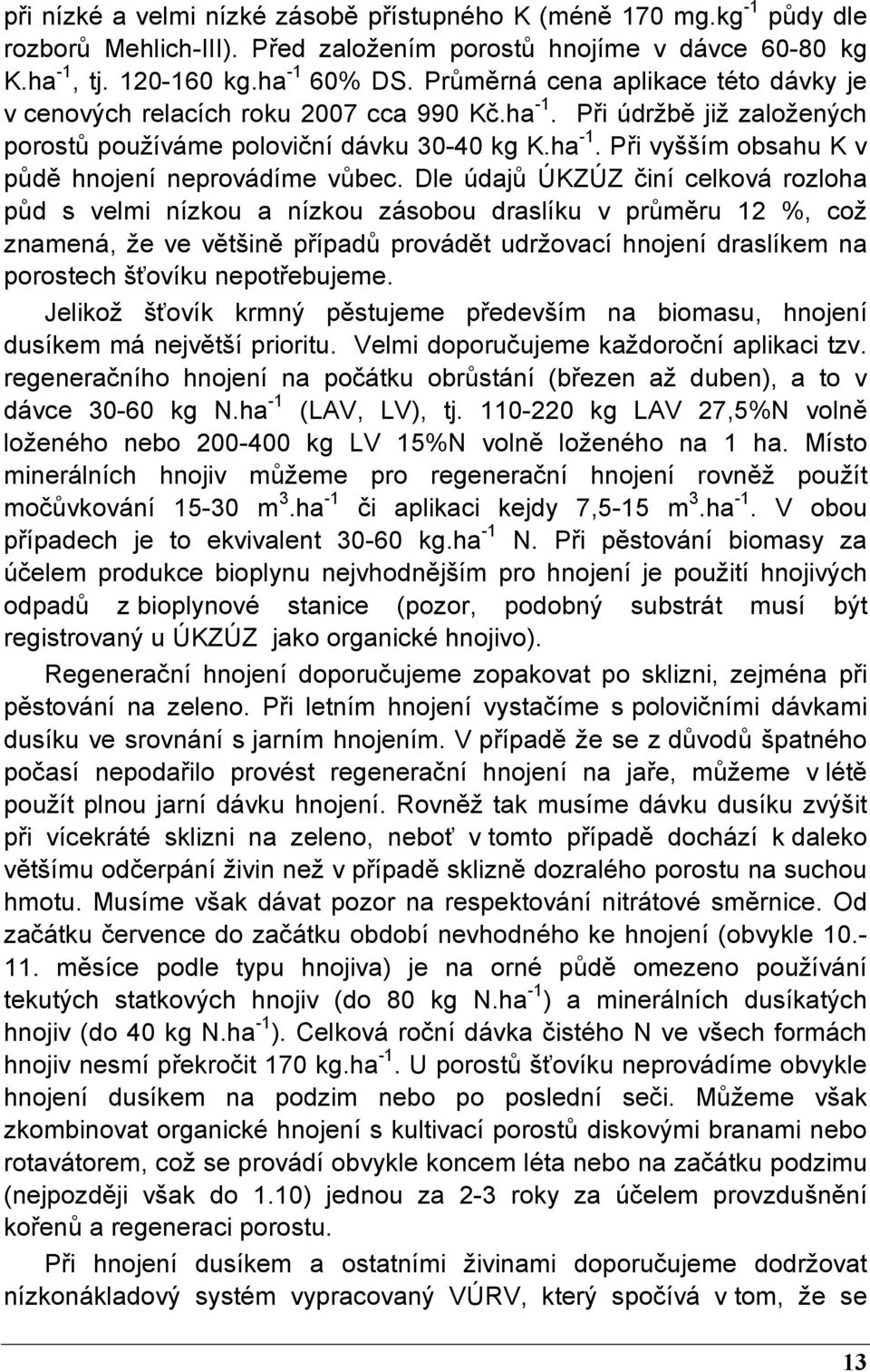 Dle údajů ÚKZÚZ činí celková rozloha půd s velmi nízkou a nízkou zásobou draslíku v průměru 12 %, což znamená, že ve většině případů provádět udržovací hnojení draslíkem na porostech šťovíku