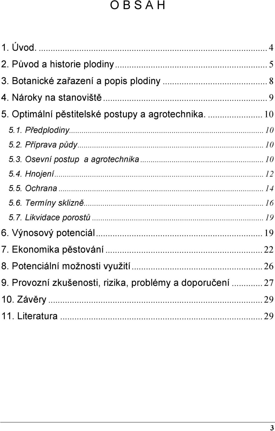 Hnojení... 12 5.5. Ochrana... 14 5.6. Termíny sklizně... 16 5.7. Likvidace porostů... 19 6. Výnosový potenciál... 19 7. Ekonomika pěstování.