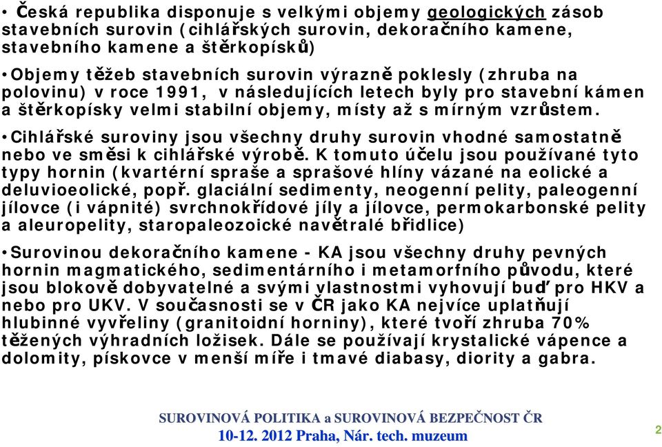 Cihlářské suroviny jsou všechny druhy surovin vhodné samostatně nebo ve směsi k cihlářské výrobě.