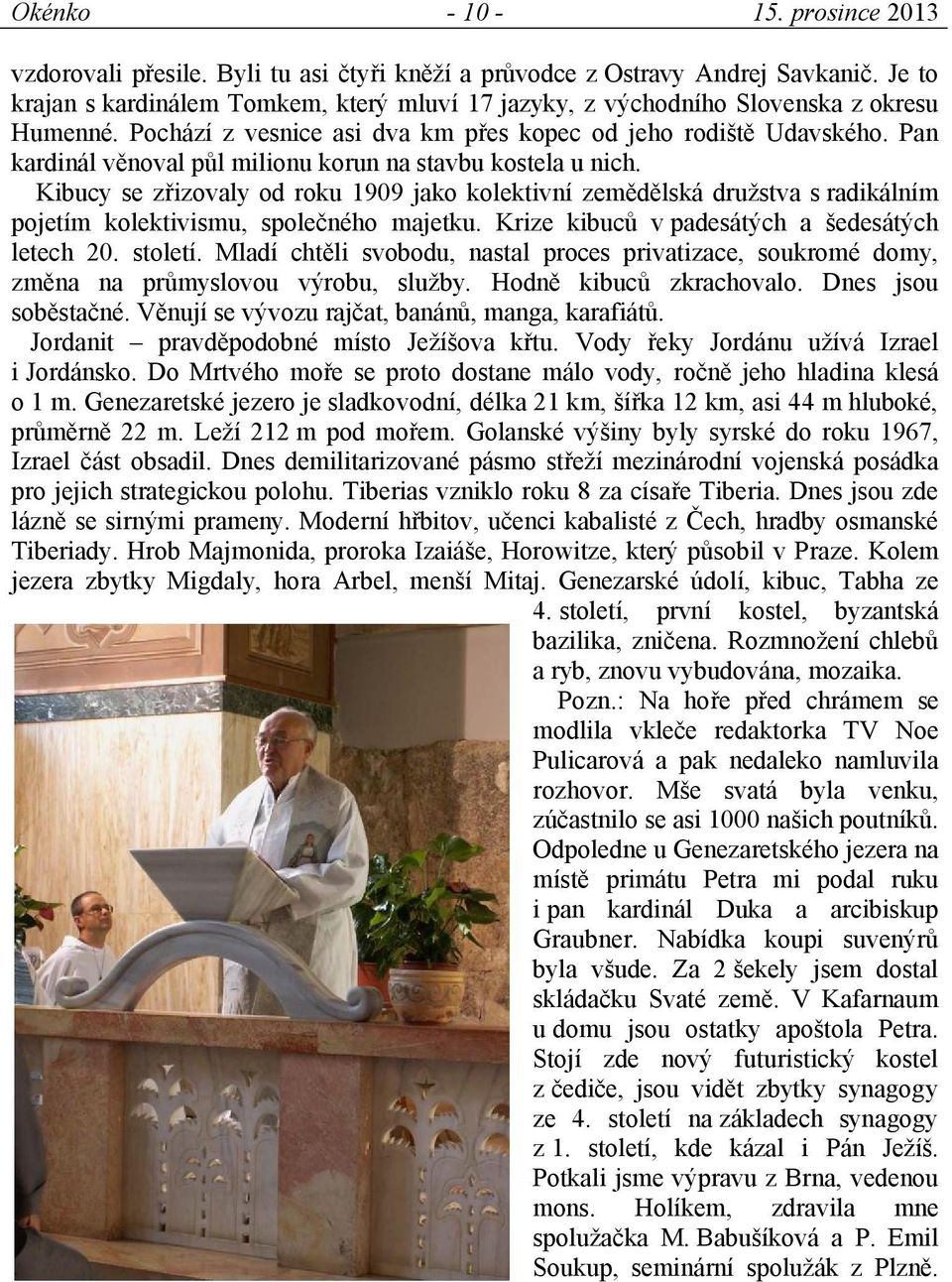 Kibucy se zřizovaly od roku 1909 jako kolektivní zemědělská družstva s radikálním pojetím kolektivismu, společného majetku. Krize kibuců v padesátých a šedesátých letech 20. století.