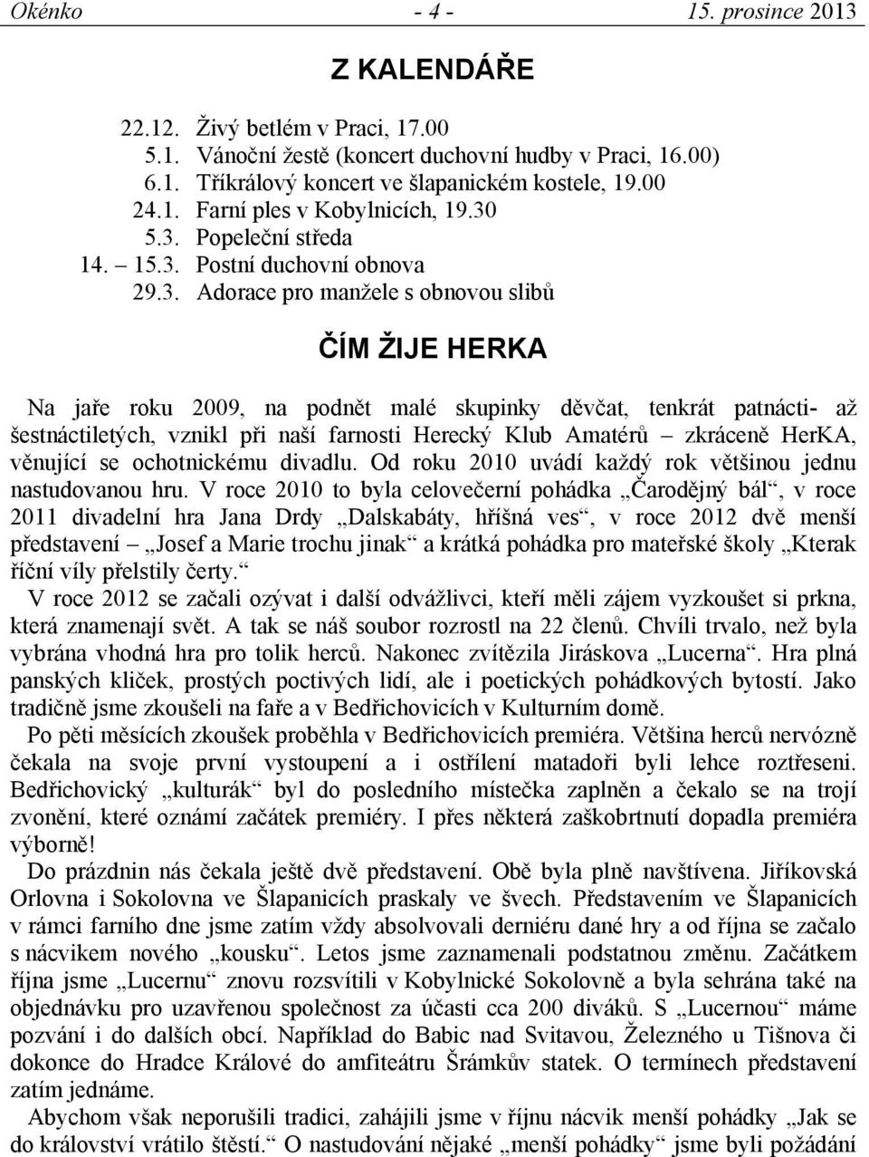 30 Popeleční středa Postní duchovní obnova Adorace pro manžele s obnovou slibů ČÍM ŽIJE HERKA Na jaře roku 2009, na podnět malé skupinky děvčat, tenkrát patnácti- až šestnáctiletých, vznikl při naší