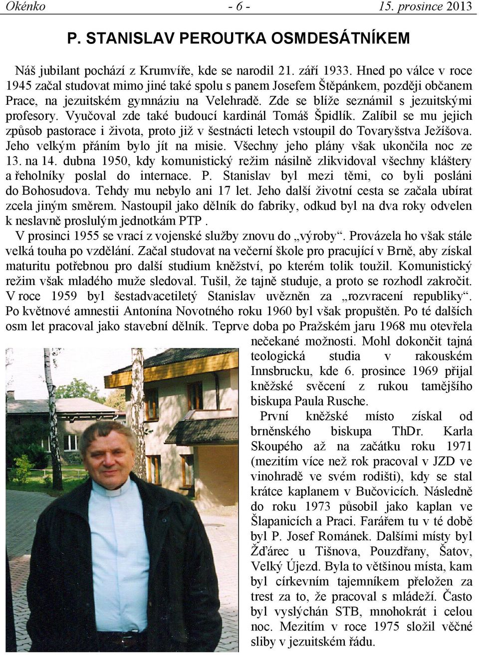 Vyučoval zde také budoucí kardinál Tomáš Špidlík. Zalíbil se mu jejich způsob pastorace i života, proto již v šestnácti letech vstoupil do Tovaryšstva Ježíšova. Jeho velkým přáním bylo jít na misie.