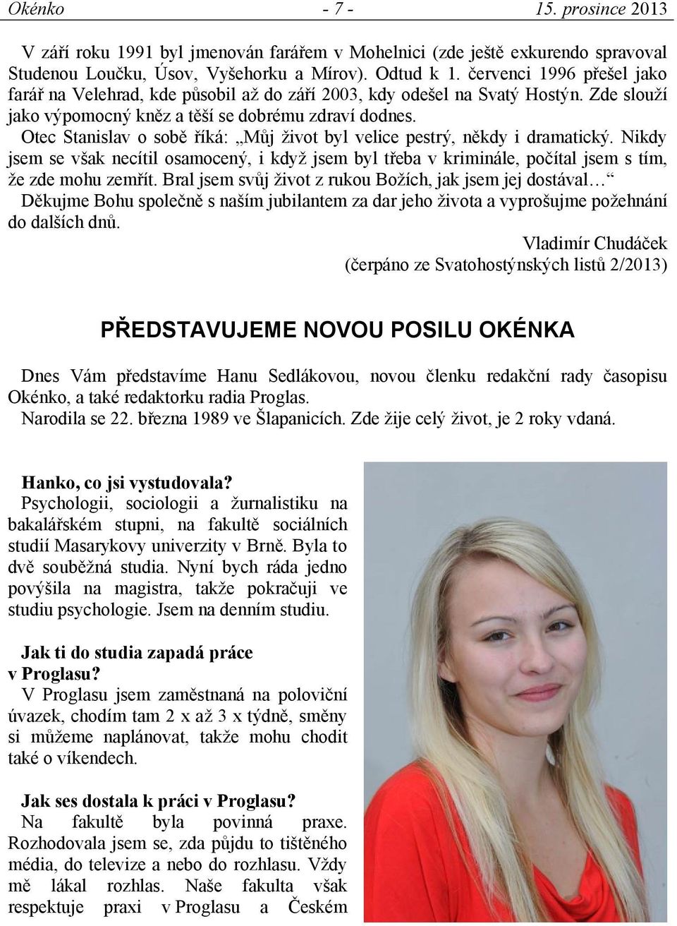 Otec Stanislav o sobě říká: Můj život byl velice pestrý, někdy i dramatický. Nikdy jsem se však necítil osamocený, i když jsem byl třeba v kriminále, počítal jsem s tím, že zde mohu zemřít.