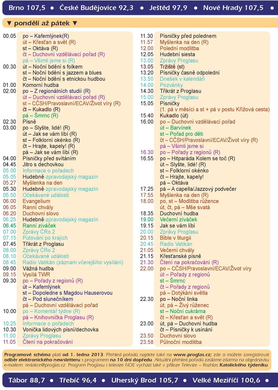 00 po Z regionálních studií (R) út Duchovní vzdělávací pořad (R) st CČSH/Pravoslavní/ECAV/Život víry (R) čt Kukadlo (R) pá Šmrnc (R) 02.30 Písně 03.00 po Slyšte, lidé!