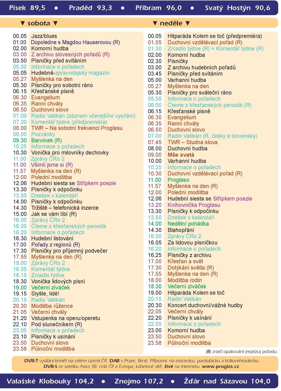 35 Ranní chvály 06.50 Duchovní slovo 07.00 Radio Vatikán (záznam včerejšího vysílání) 07.30 Komentář týdne (předpremiéra) 08.00 TWR Na sobotní frekvenci Proglasu 09.00 Pozvánky 09.30 Barvínek (R) 10.