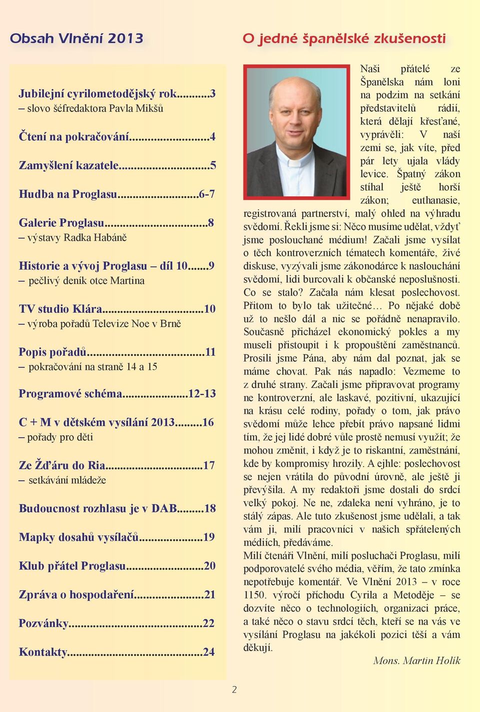 ..11 pokračování na straně 14 a 15 Programové schéma...12-13 C + M v dětském vysílání 2013...16 pořady pro děti Ze Žďáru do Ria...17 setkávání mládeže Budoucnost rozhlasu je v DAB.