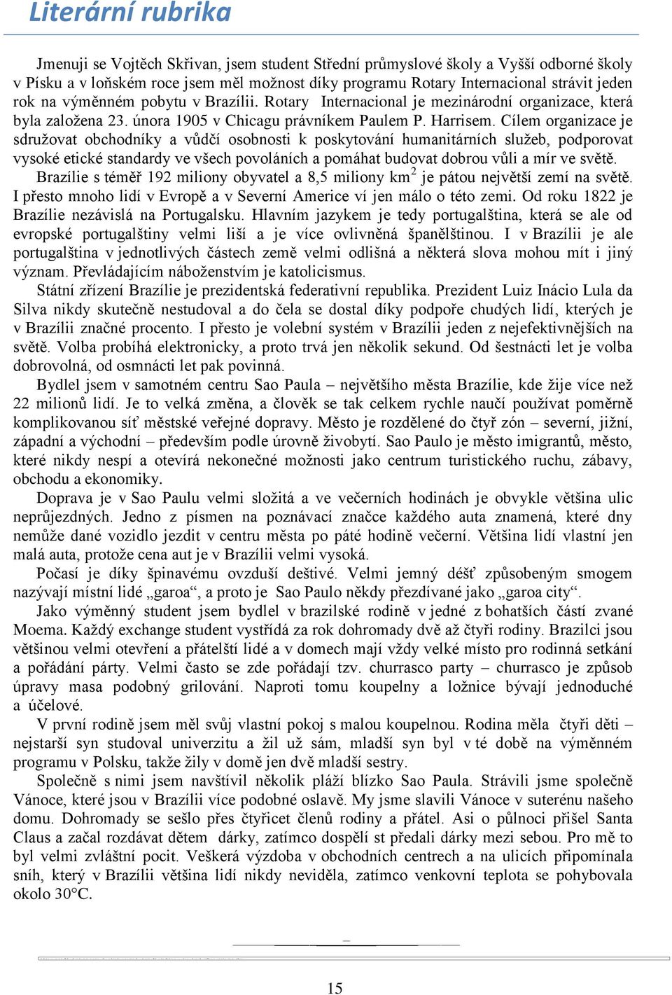 Cílem organizace je sdruţovat obchodníky a vůdčí osobnosti k poskytování humanitárních sluţeb, podporovat vysoké etické standardy ve všech povoláních a pomáhat budovat dobrou vůli a mír ve světě.