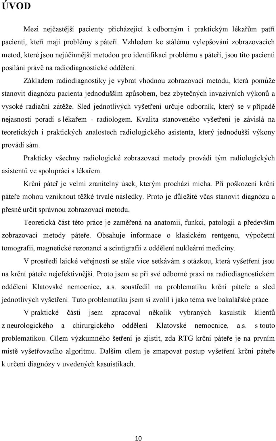 Základem radiodiagnostiky je vybrat vhodnou zobrazovací metodu, která pomůže stanovit diagnózu pacienta jednodušším způsobem, bez zbytečných invazivních výkonů a vysoké radiační zátěže.