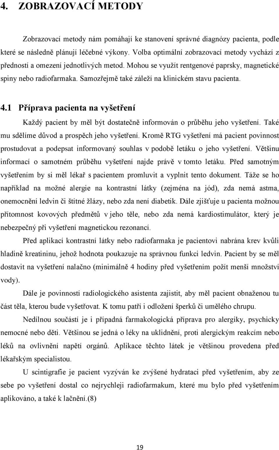 Samozřejmě také záleží na klinickém stavu pacienta. 4.1 Příprava pacienta na vyšetření Každý pacient by měl být dostatečně informován o průběhu jeho vyšetření.