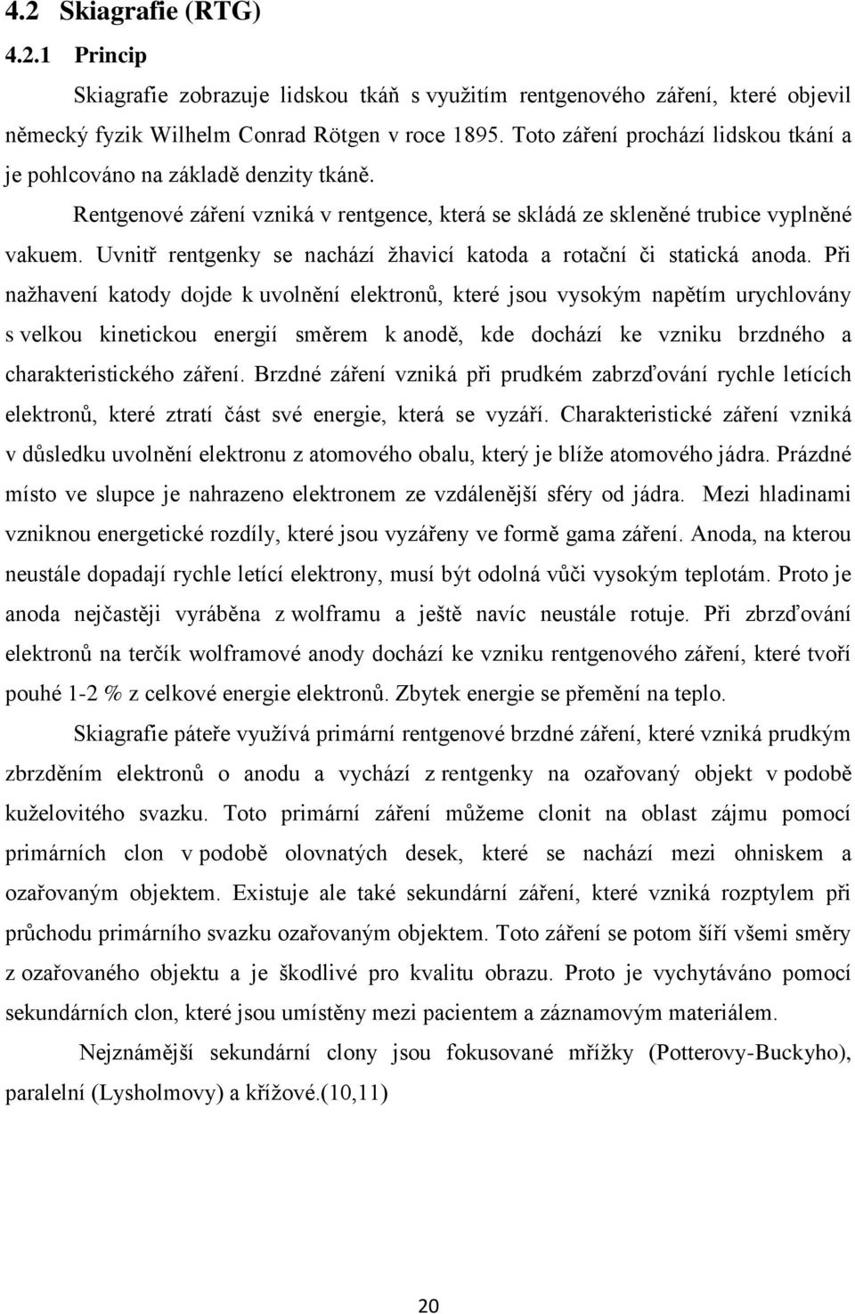 Uvnitř rentgenky se nachází žhavicí katoda a rotační či statická anoda.