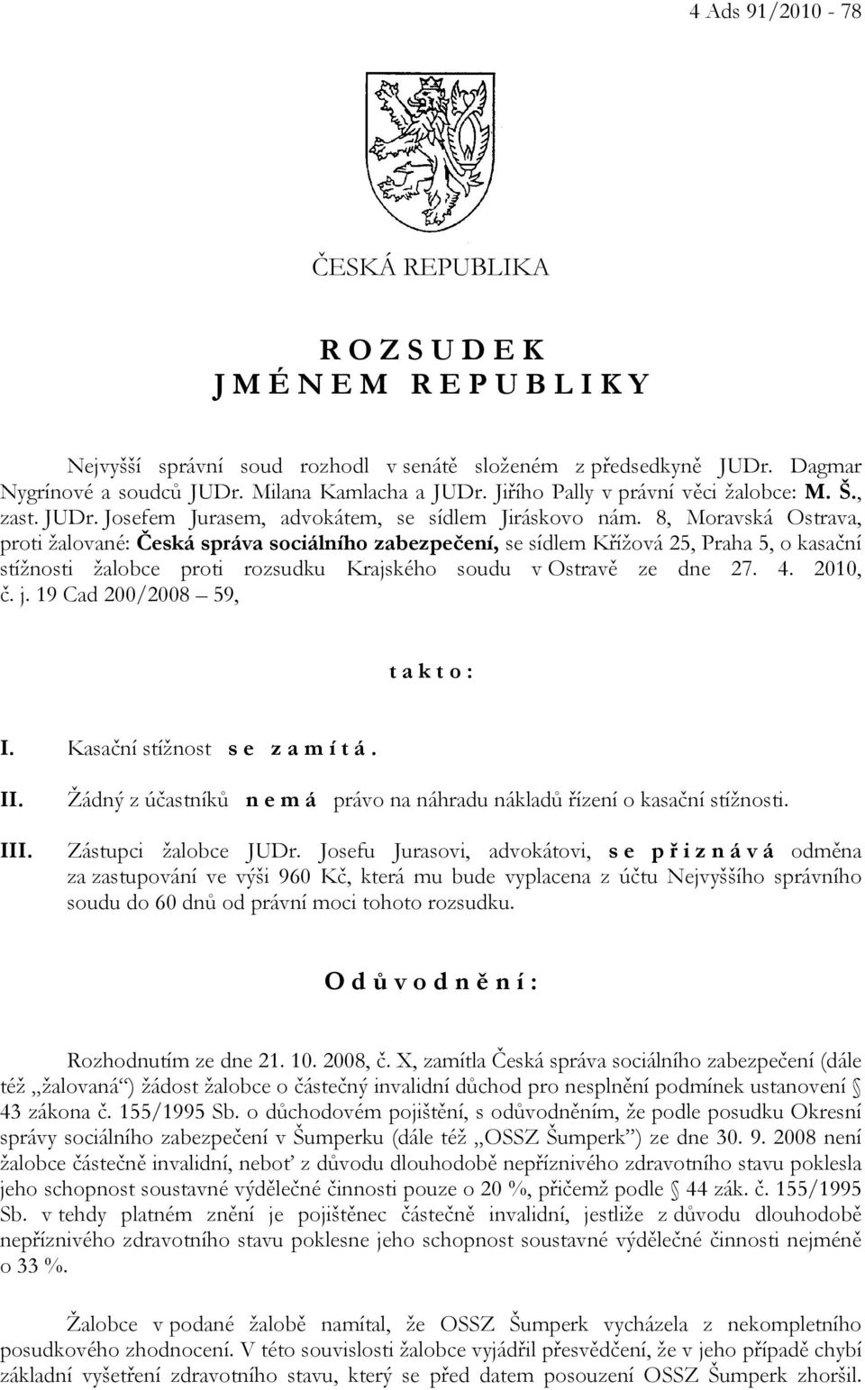 8, Moravská Ostrava, proti žalované: Česká správa sociálního zabezpečení, se sídlem Křížová 25, Praha 5, o kasační stížnosti žalobce proti rozsudku Krajského soudu v Ostravě ze dne 27. 4. 2010, č. j.