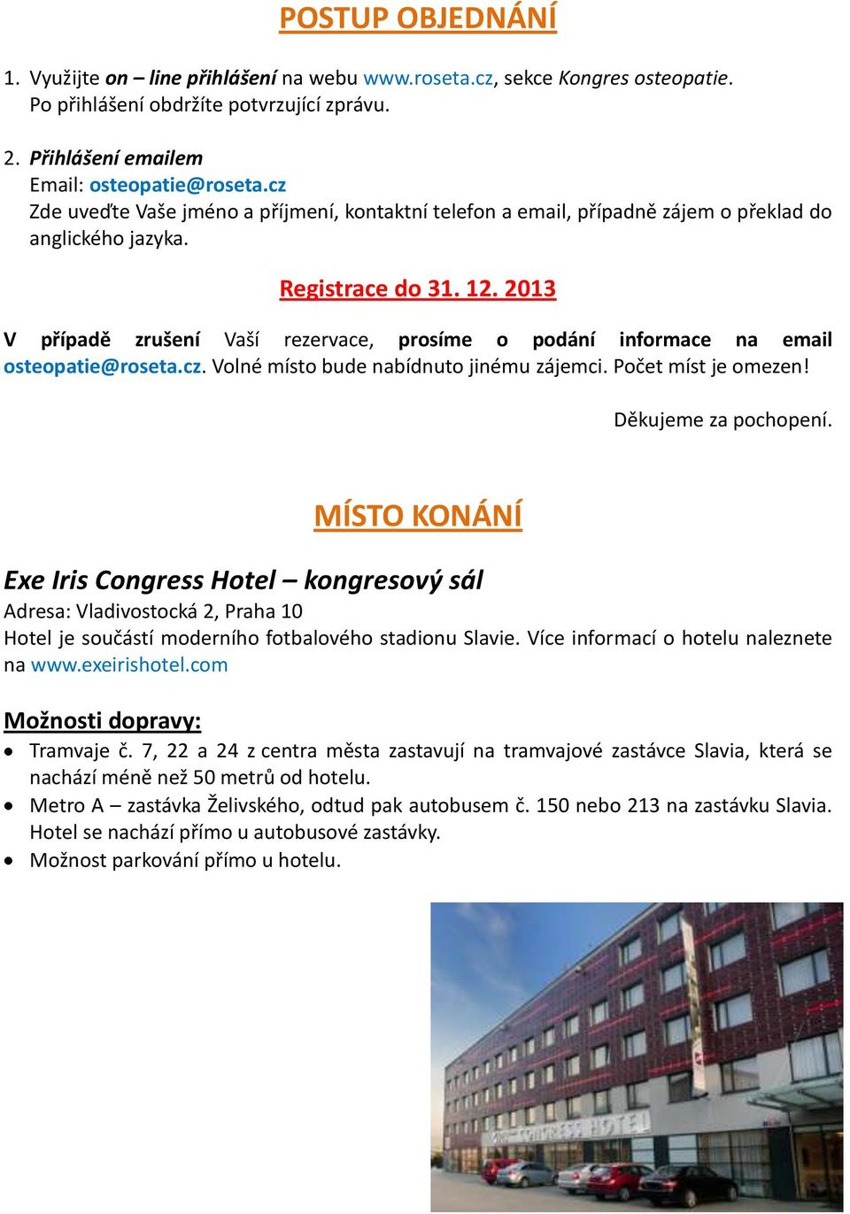 2013 V případě zrušení Vaší rezervace, prosíme o podání informace na email osteopatie@roseta.cz. Volné místo bude nabídnuto jinému zájemci. Počet míst je omezen! Děkujeme za pochopení.