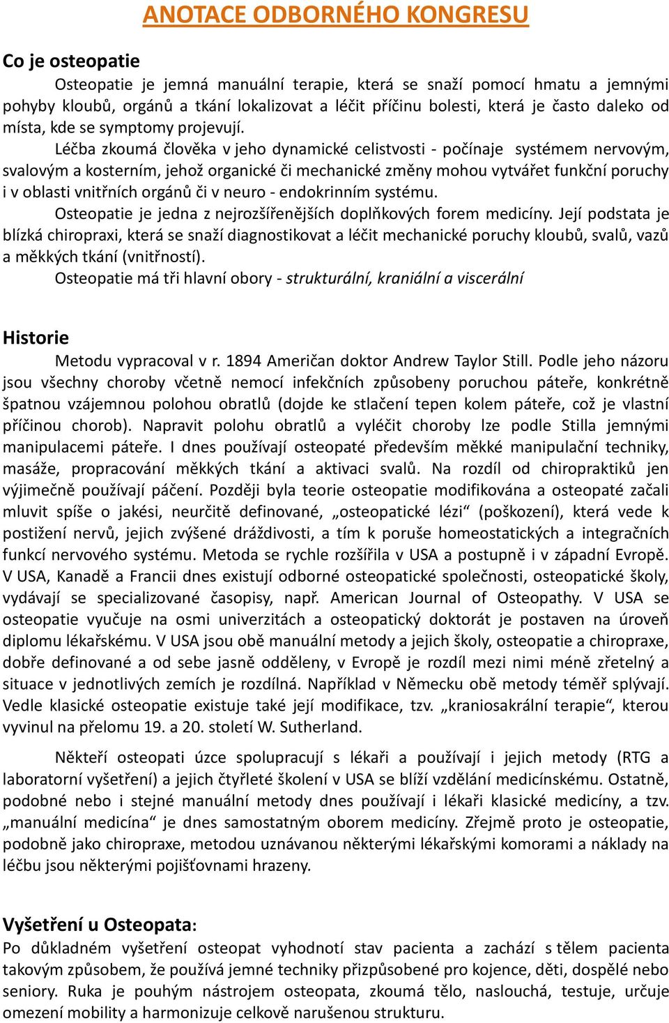 Léčba zkoumá člověka v jeho dynamické celistvosti - počínaje systémem nervovým, svalovým a kosterním, jehož organické či mechanické změny mohou vytvářet funkční poruchy i v oblasti vnitřních orgánů