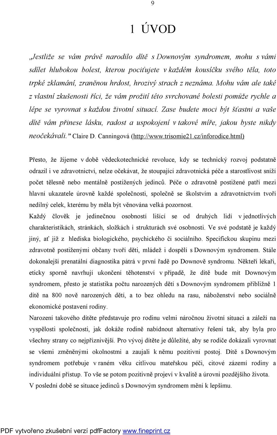 Zase budete moci být šťastni a vaše dítě vám přinese lásku, radost a uspokojení v takové míře, jakou byste nikdy neočekávali. Claire D. Canningová (http://www.trisomie21.cz/inforodice.