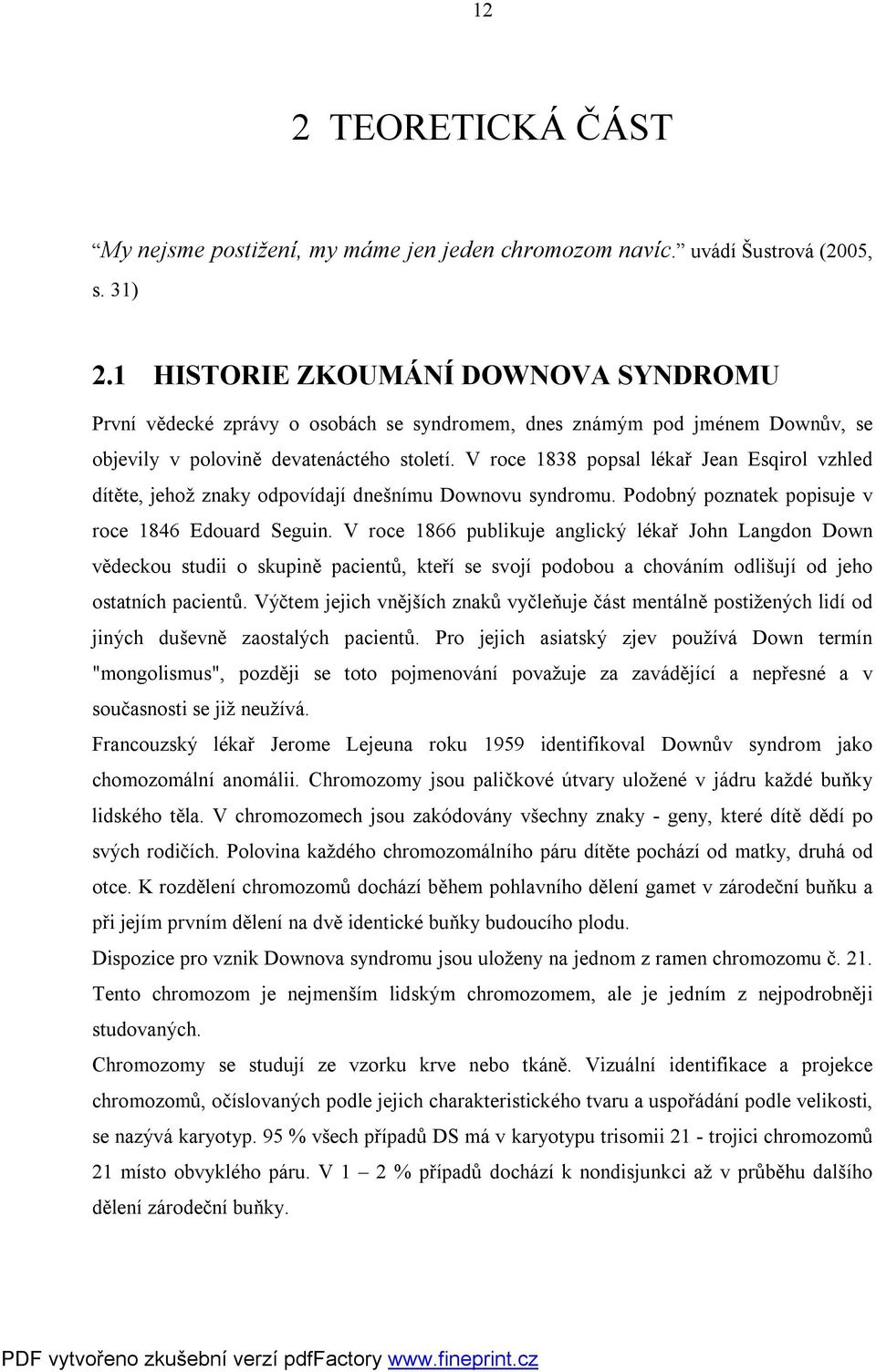 V roce 1838 popsal lékař Jean Esqirol vzhled dítěte, jehož znaky odpovídají dnešnímu Downovu syndromu. Podobný poznatek popisuje v roce 1846 Edouard Seguin.