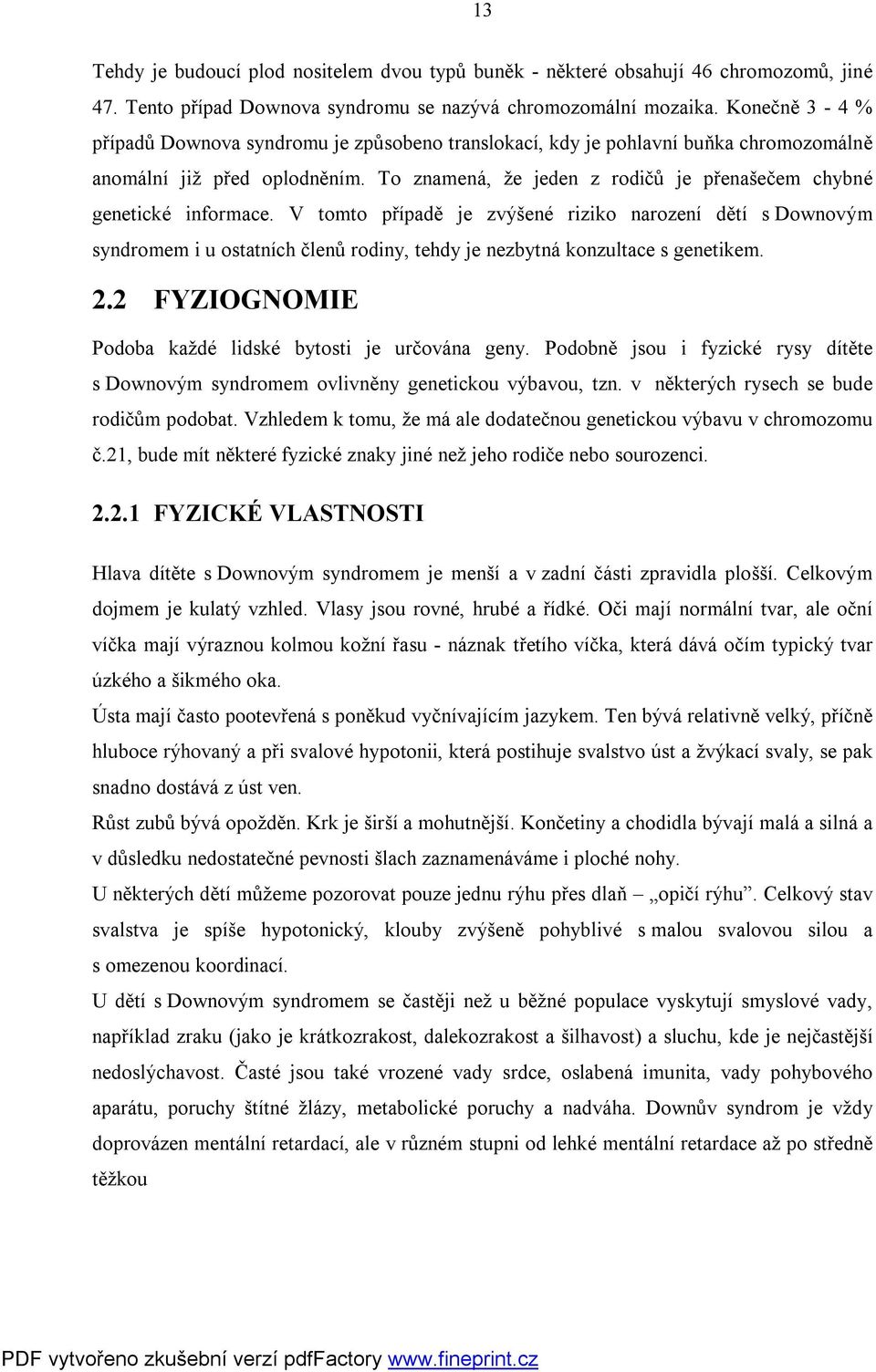 To znamená, že jeden z rodičů je přenašečem chybné genetické informace.