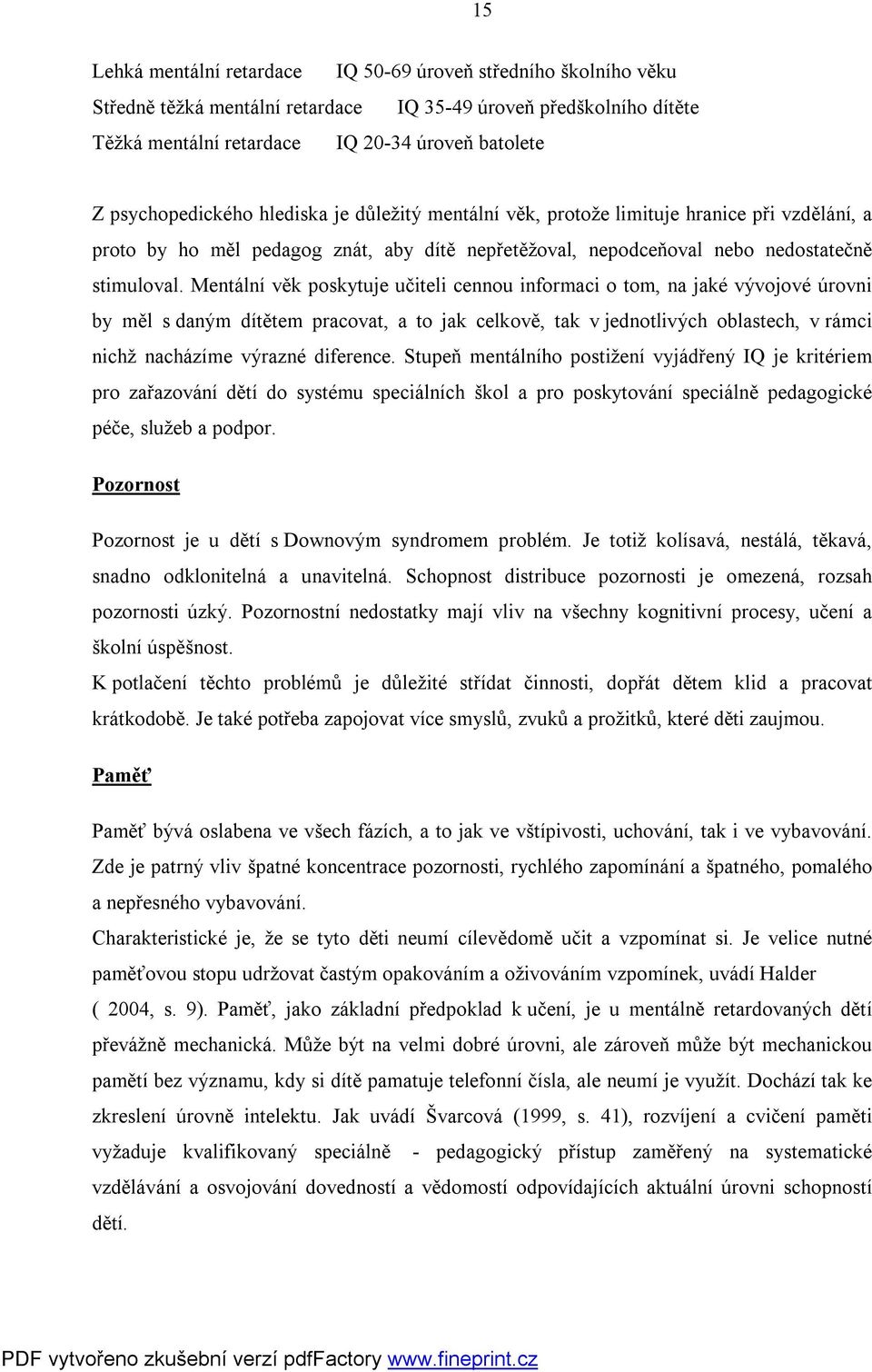 Mentální věk poskytuje učiteli cennou informaci o tom, na jaké vývojové úrovni by měl s daným dítětem pracovat, a to jak celkově, tak v jednotlivých oblastech, v rámci nichž nacházíme výrazné