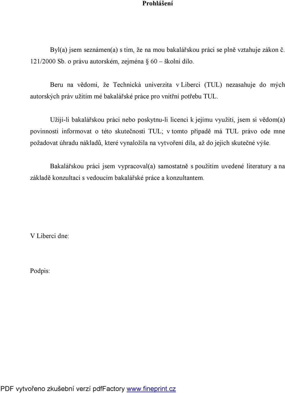 Užiji-li bakalářskou práci nebo poskytnu-li licenci k jejímu využití, jsem si vědom(a) povinnosti informovat o této skutečnosti TUL; v tomto případě má TUL právo ode mne požadovat